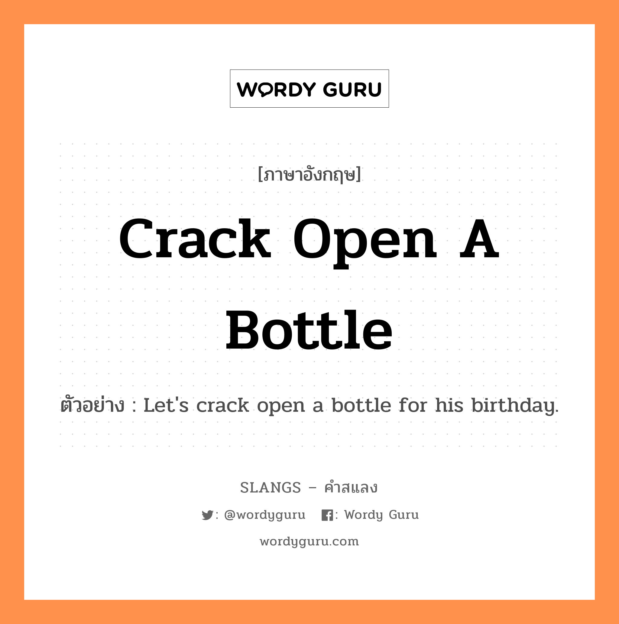 crack open a bottle แปลว่า?, คำสแลงภาษาอังกฤษ crack open a bottle ตัวอย่าง Let&#39;s crack open a bottle for his birthday.