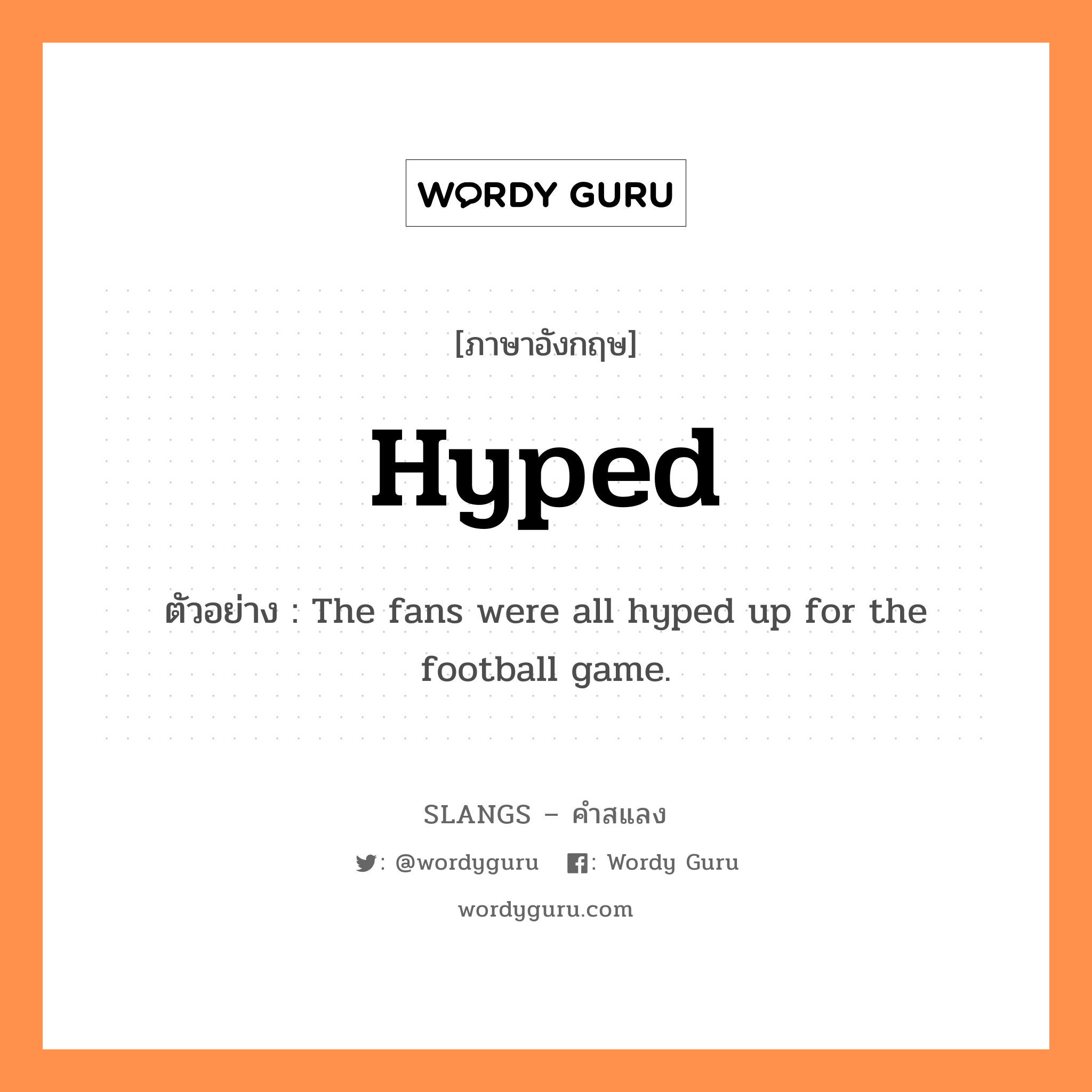 hyped แปลว่า?, คำสแลงภาษาอังกฤษ hyped ตัวอย่าง The fans were all hyped up for the football game.