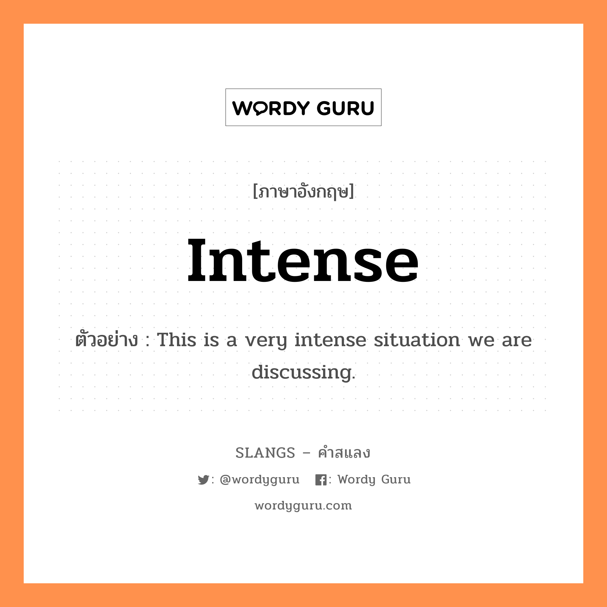 intense แปลว่า?, คำสแลงภาษาอังกฤษ intense ตัวอย่าง This is a very intense situation we are discussing.