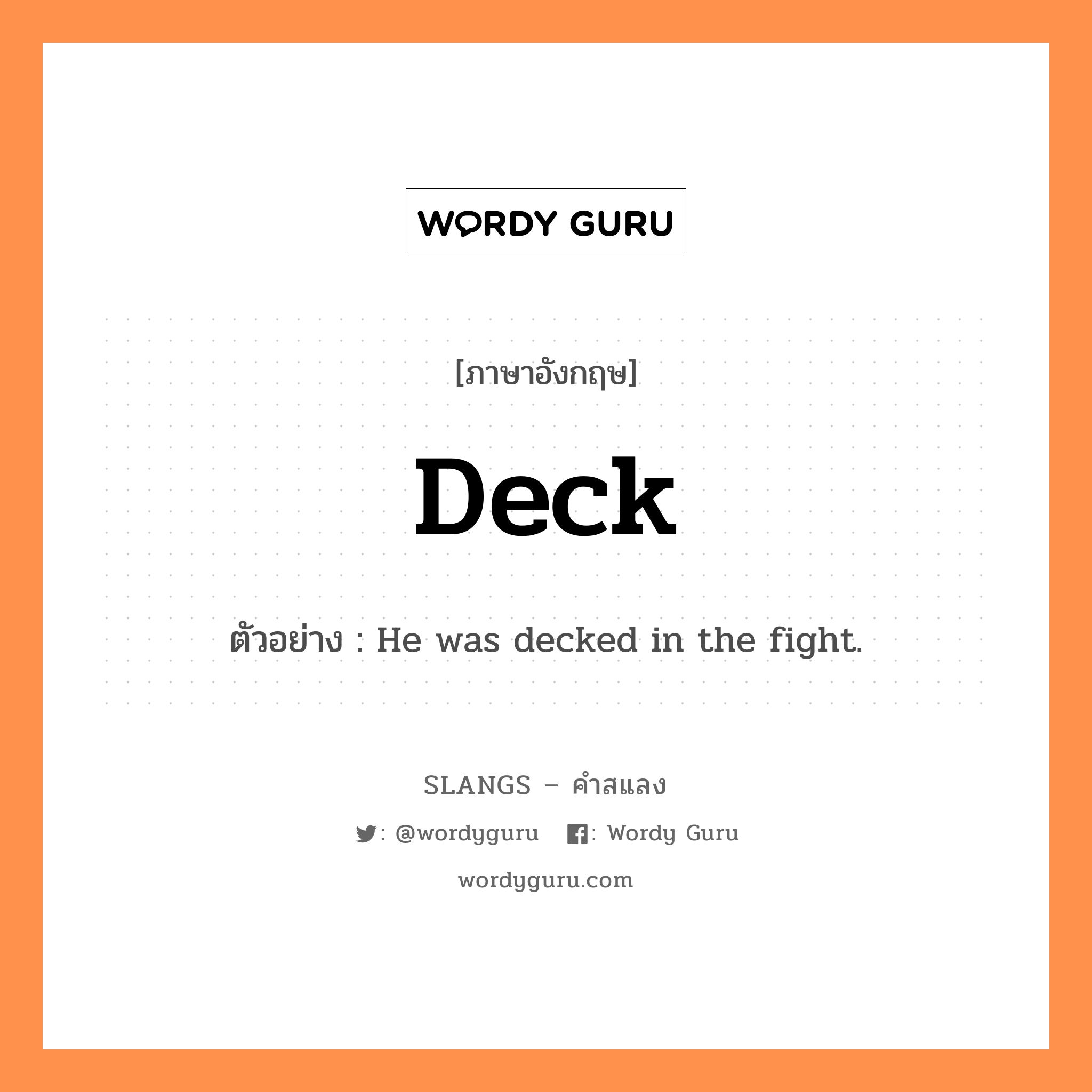 deck แปลว่า?, คำสแลงภาษาอังกฤษ deck ตัวอย่าง He was decked in the fight.