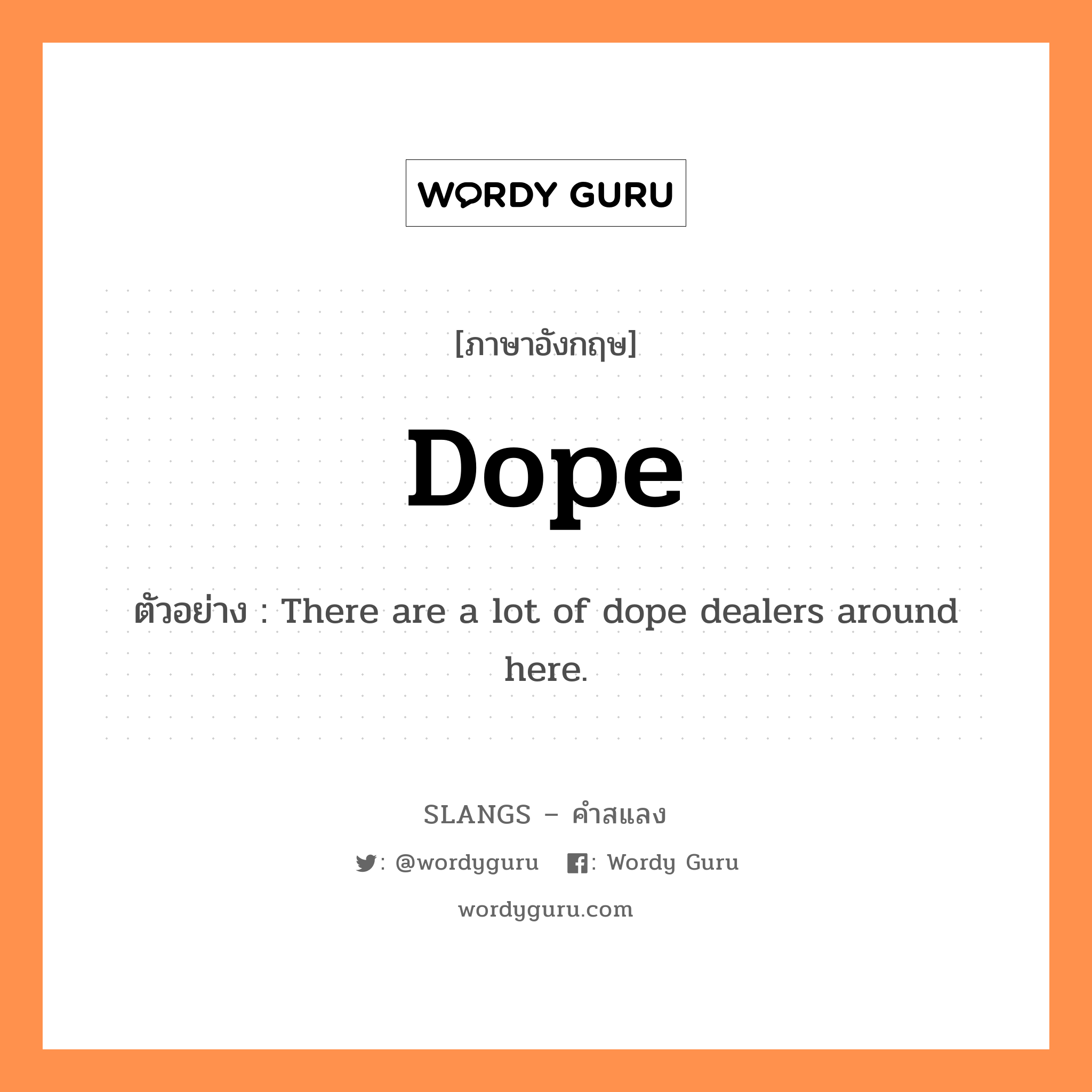 dope แปลว่า?, คำสแลงภาษาอังกฤษ dope ตัวอย่าง There are a lot of dope dealers around here.