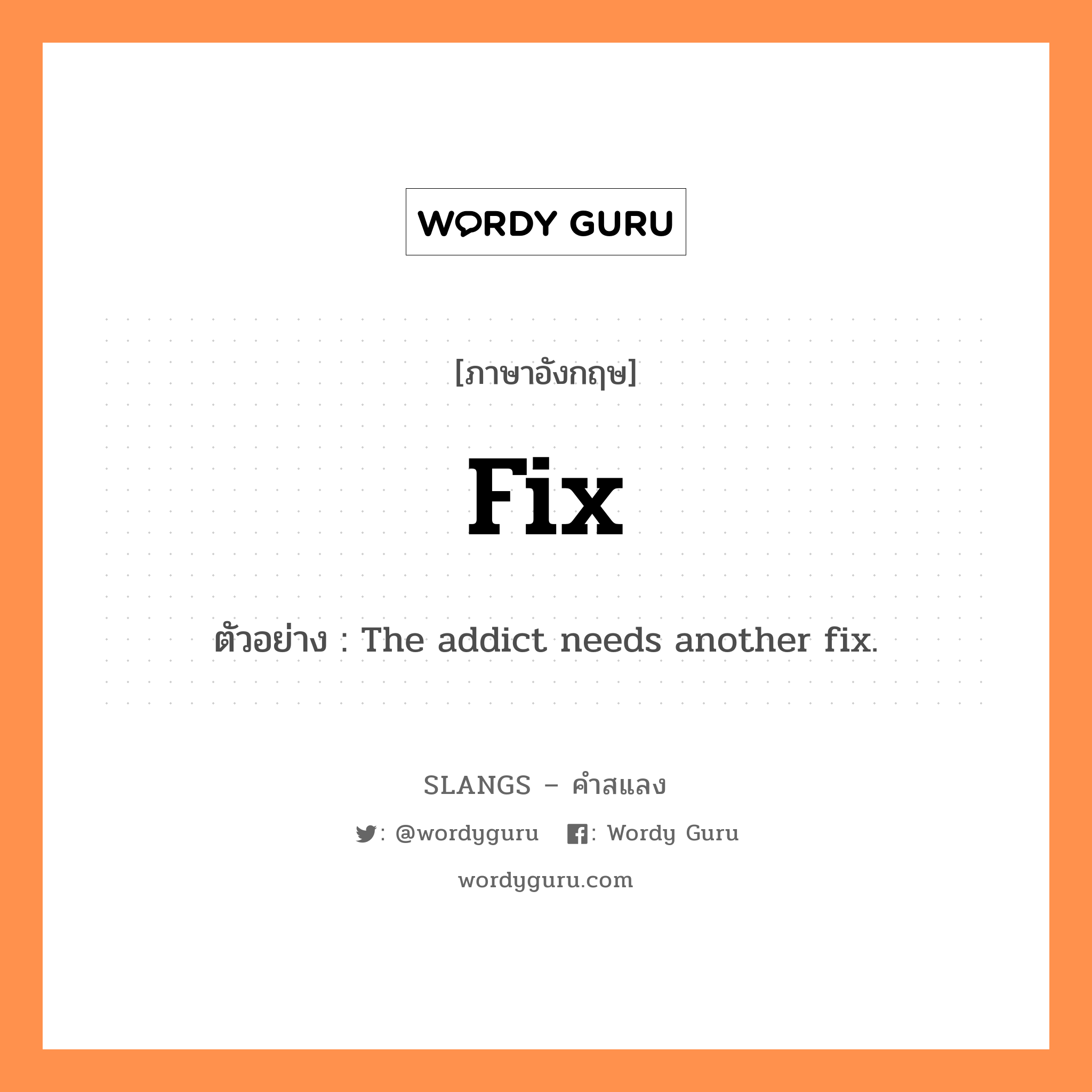 fix แปลว่า?, คำสแลงภาษาอังกฤษ fix ตัวอย่าง The addict needs another fix.