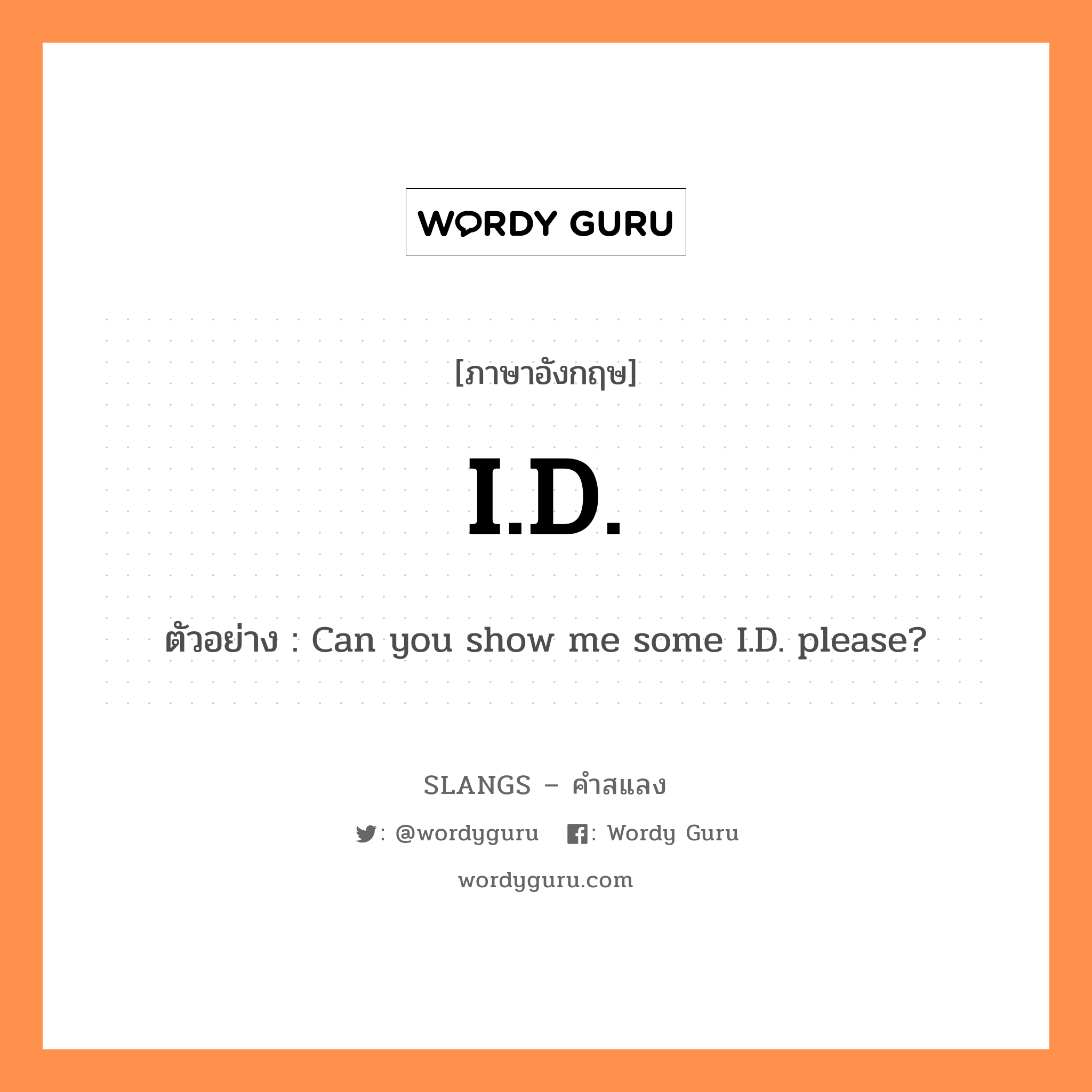 I.D. แปลว่า?, คำสแลงภาษาอังกฤษ I.D. ตัวอย่าง Can you show me some I.D. please?