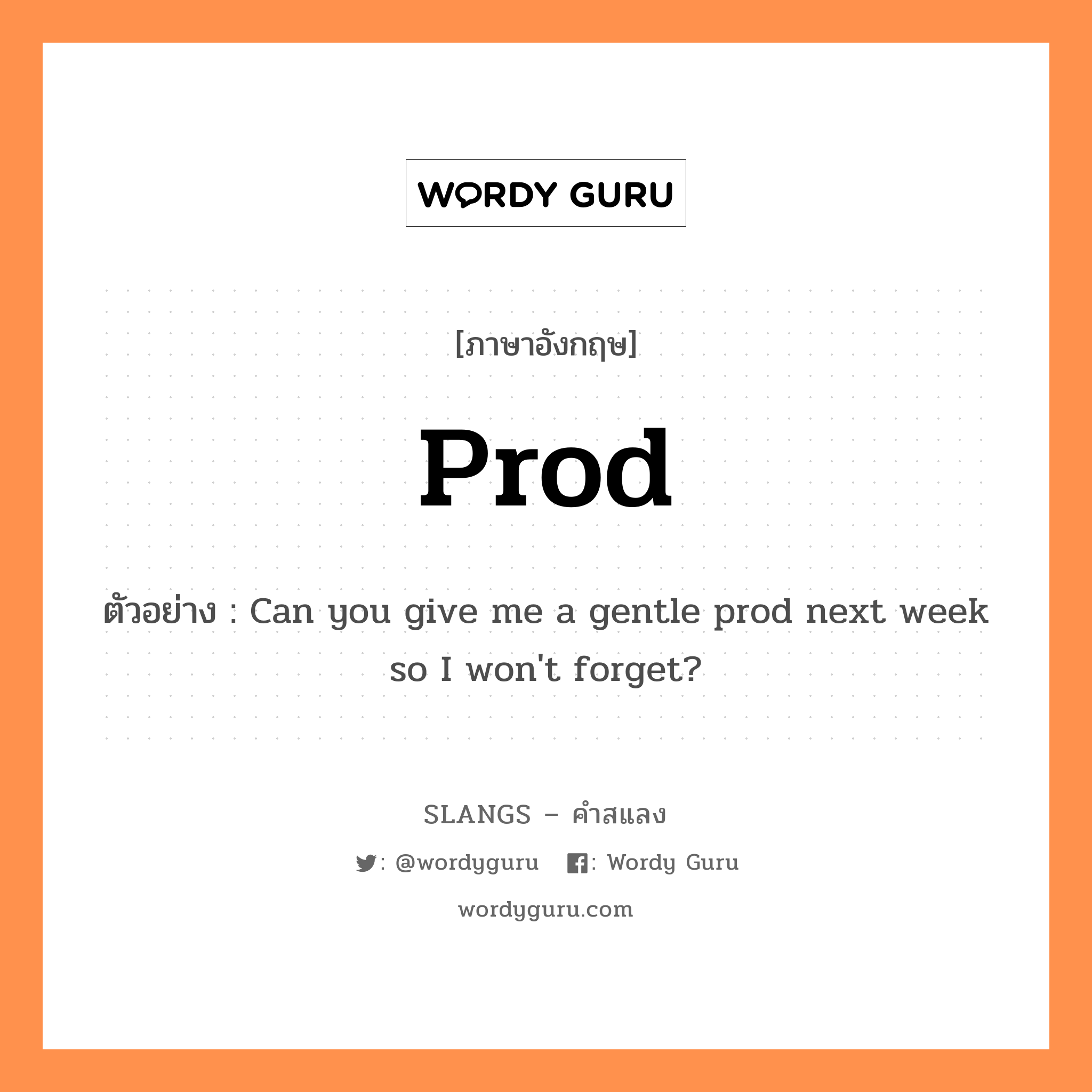 prod แปลว่า?, คำสแลงภาษาอังกฤษ prod ตัวอย่าง Can you give me a gentle prod next week so I won&#39;t forget?