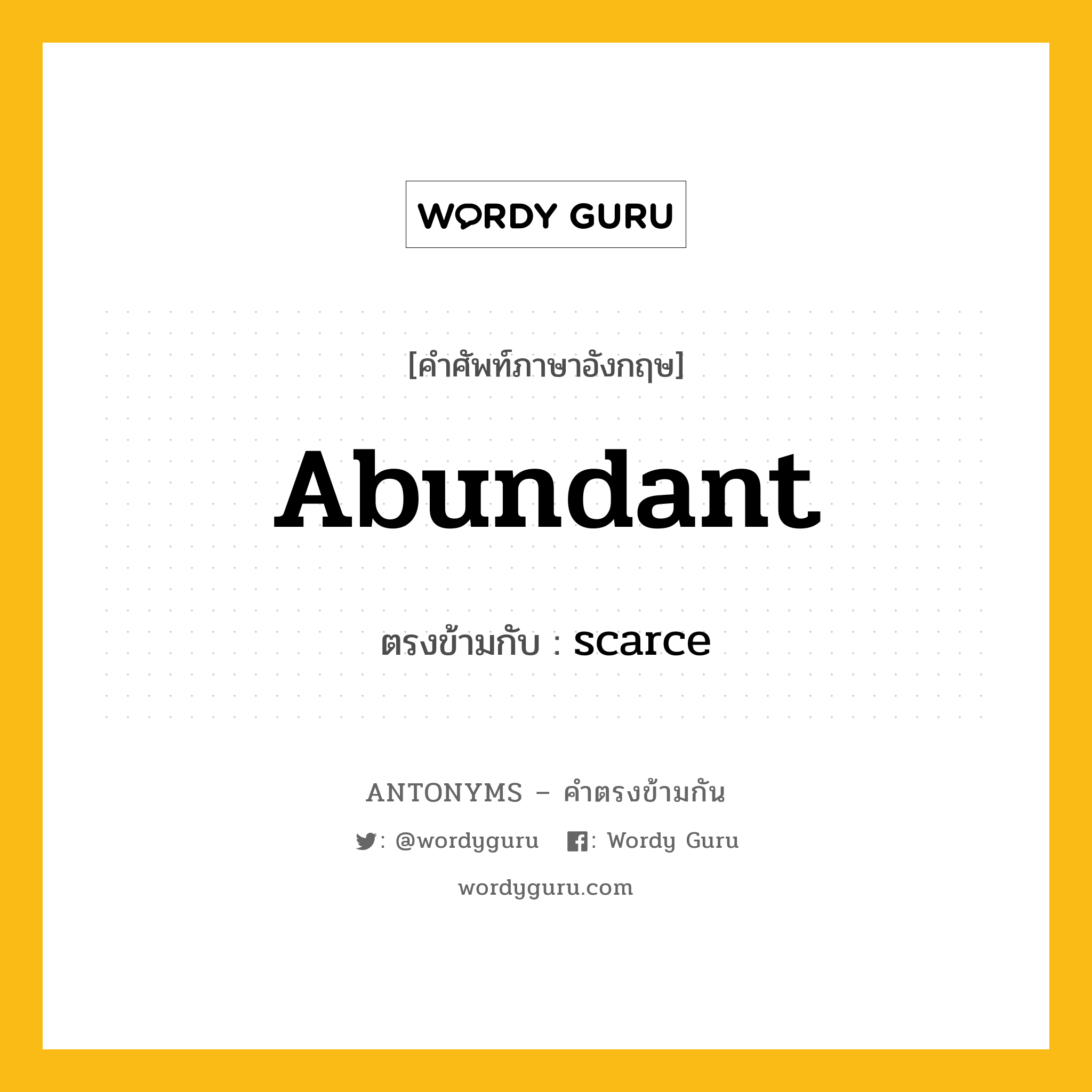 abundant เป็นคำตรงข้ามกับคำไหนบ้าง?, คำศัพท์ภาษาอังกฤษที่มีความหมายตรงข้ามกัน abundant ตรงข้ามกับ scarce หมวด scarce