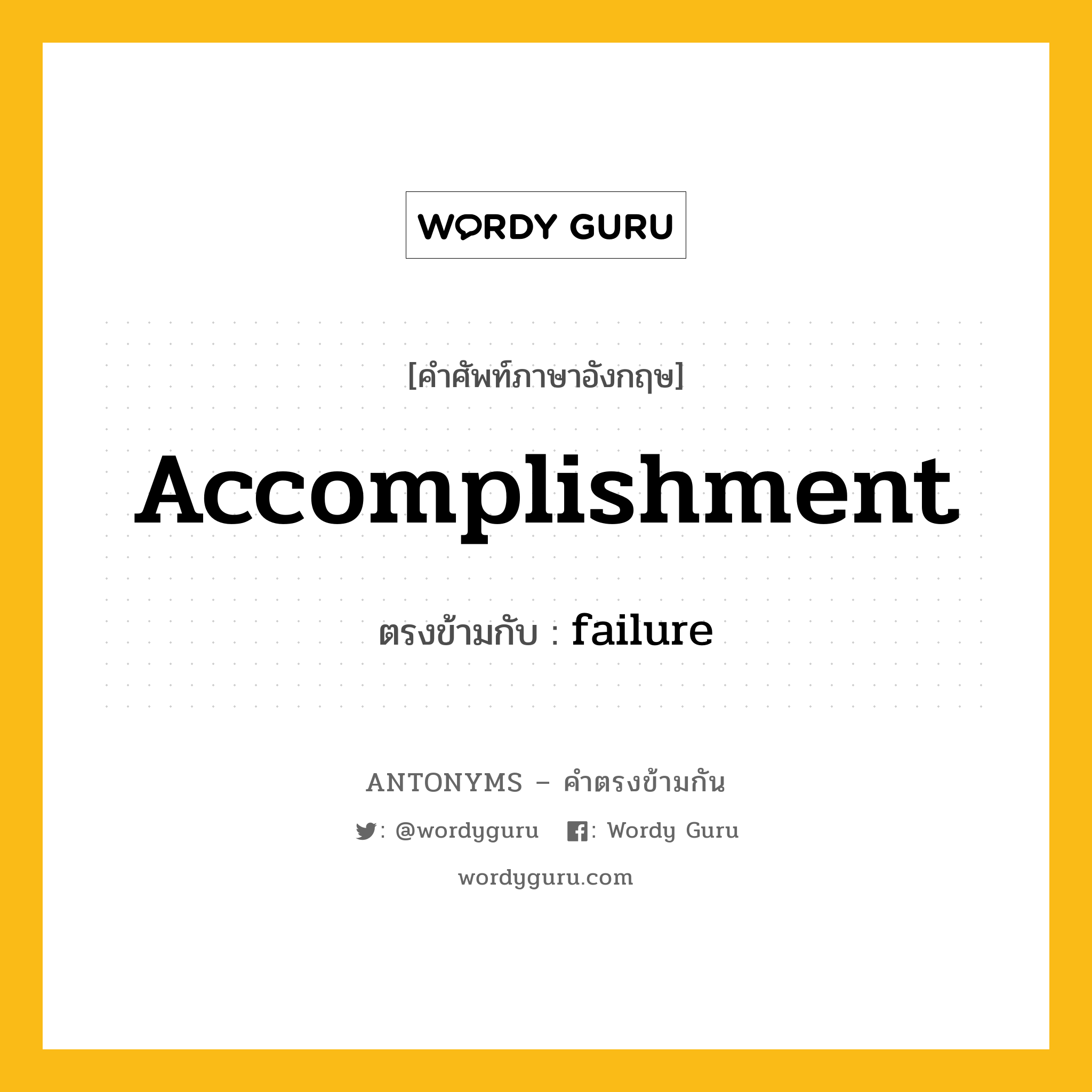 accomplishment เป็นคำตรงข้ามกับคำไหนบ้าง?, คำศัพท์ภาษาอังกฤษที่มีความหมายตรงข้ามกัน accomplishment ตรงข้ามกับ failure หมวด failure