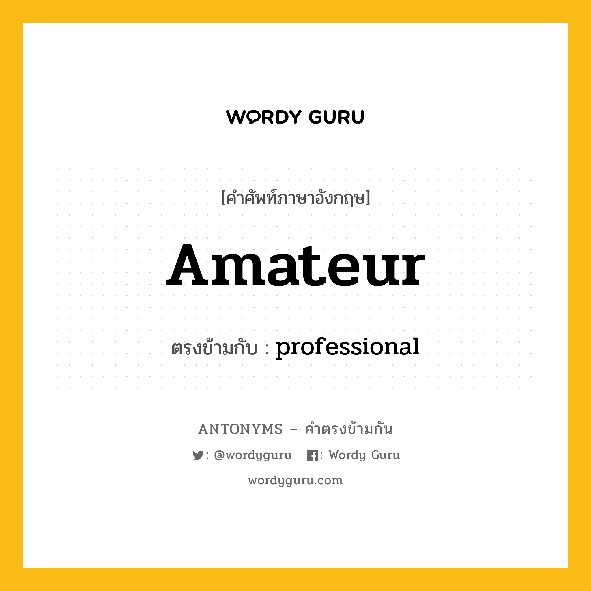 amateur เป็นคำตรงข้ามกับคำไหนบ้าง?, คำศัพท์ภาษาอังกฤษที่มีความหมายตรงข้ามกัน amateur ตรงข้ามกับ professional หมวด professional