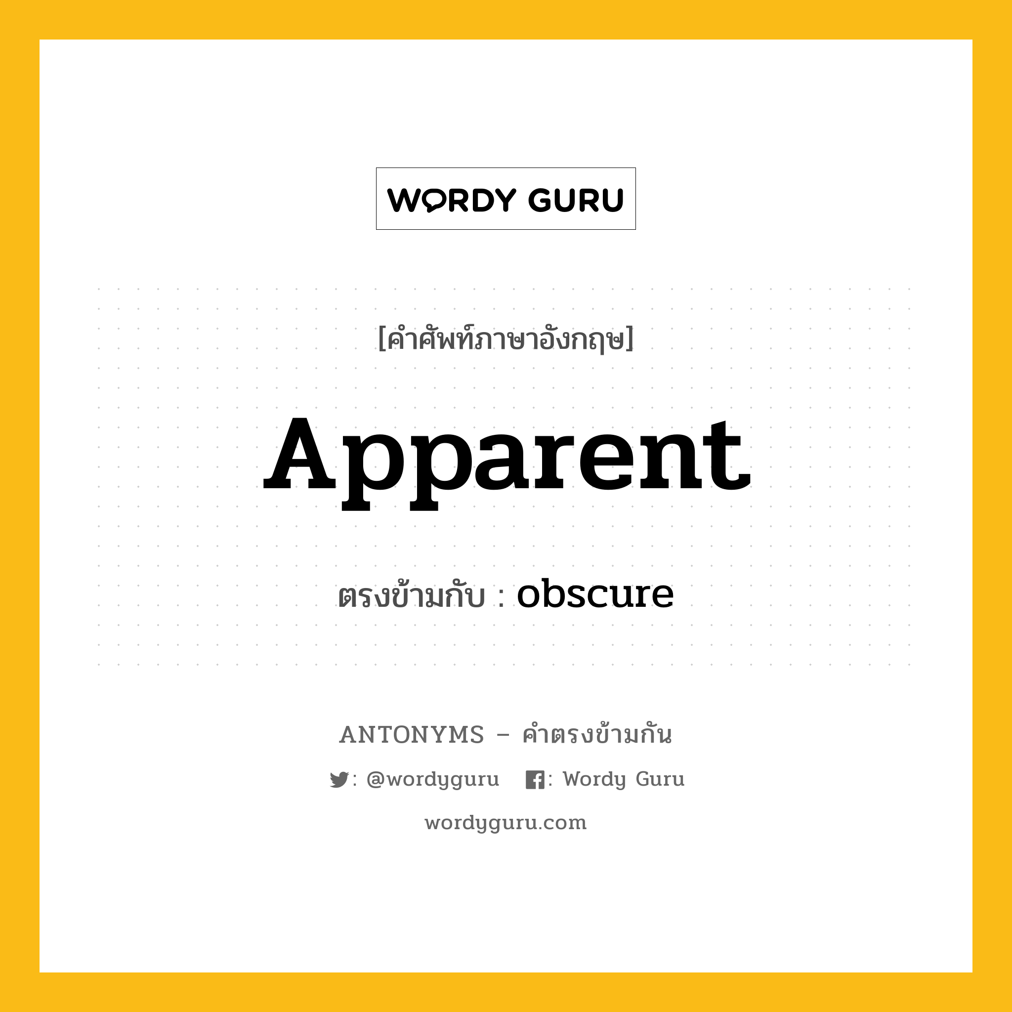 apparent เป็นคำตรงข้ามกับคำไหนบ้าง?, คำศัพท์ภาษาอังกฤษที่มีความหมายตรงข้ามกัน apparent ตรงข้ามกับ obscure หมวด obscure