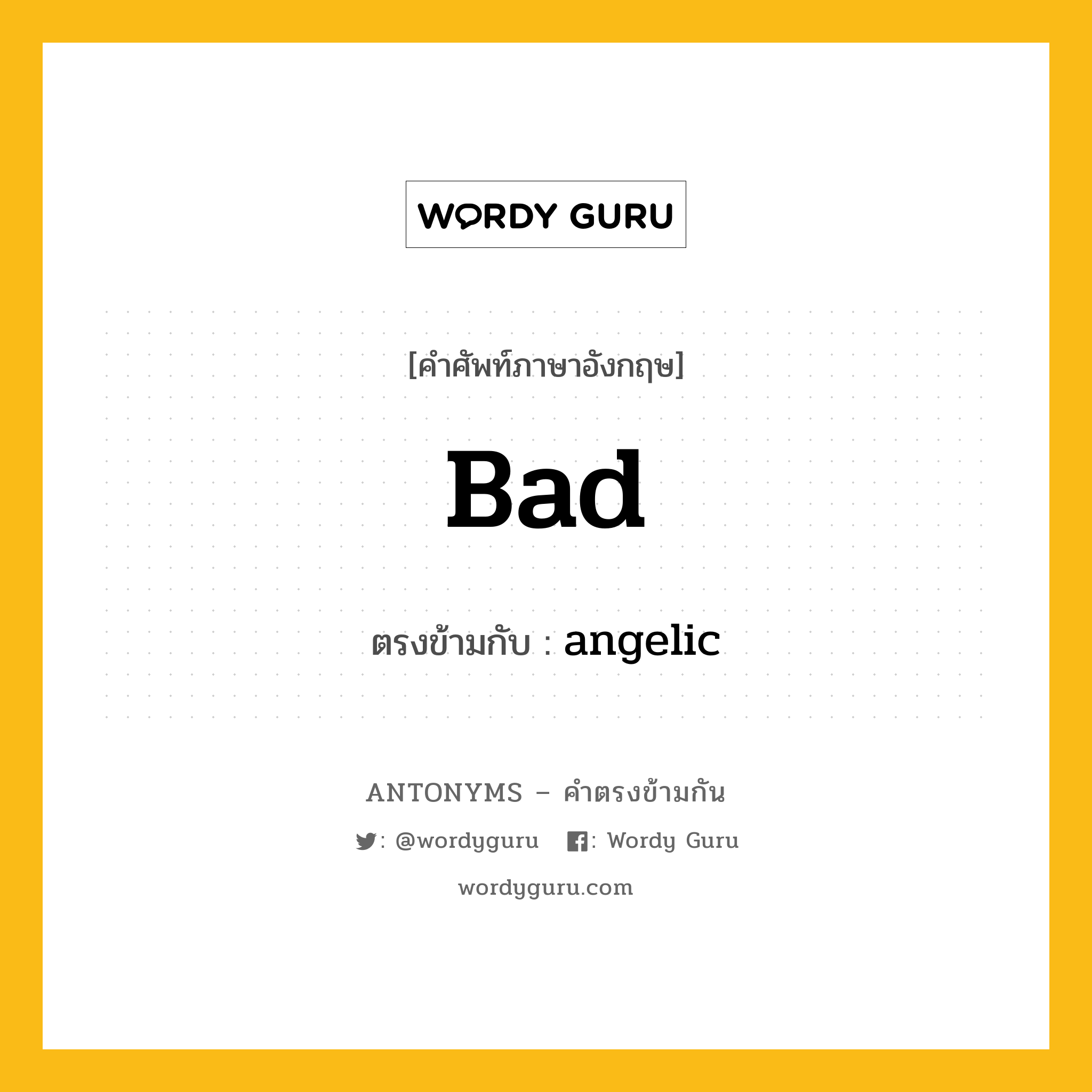 bad เป็นคำตรงข้ามกับคำไหนบ้าง?, คำศัพท์ภาษาอังกฤษที่มีความหมายตรงข้ามกัน bad ตรงข้ามกับ angelic หมวด angelic