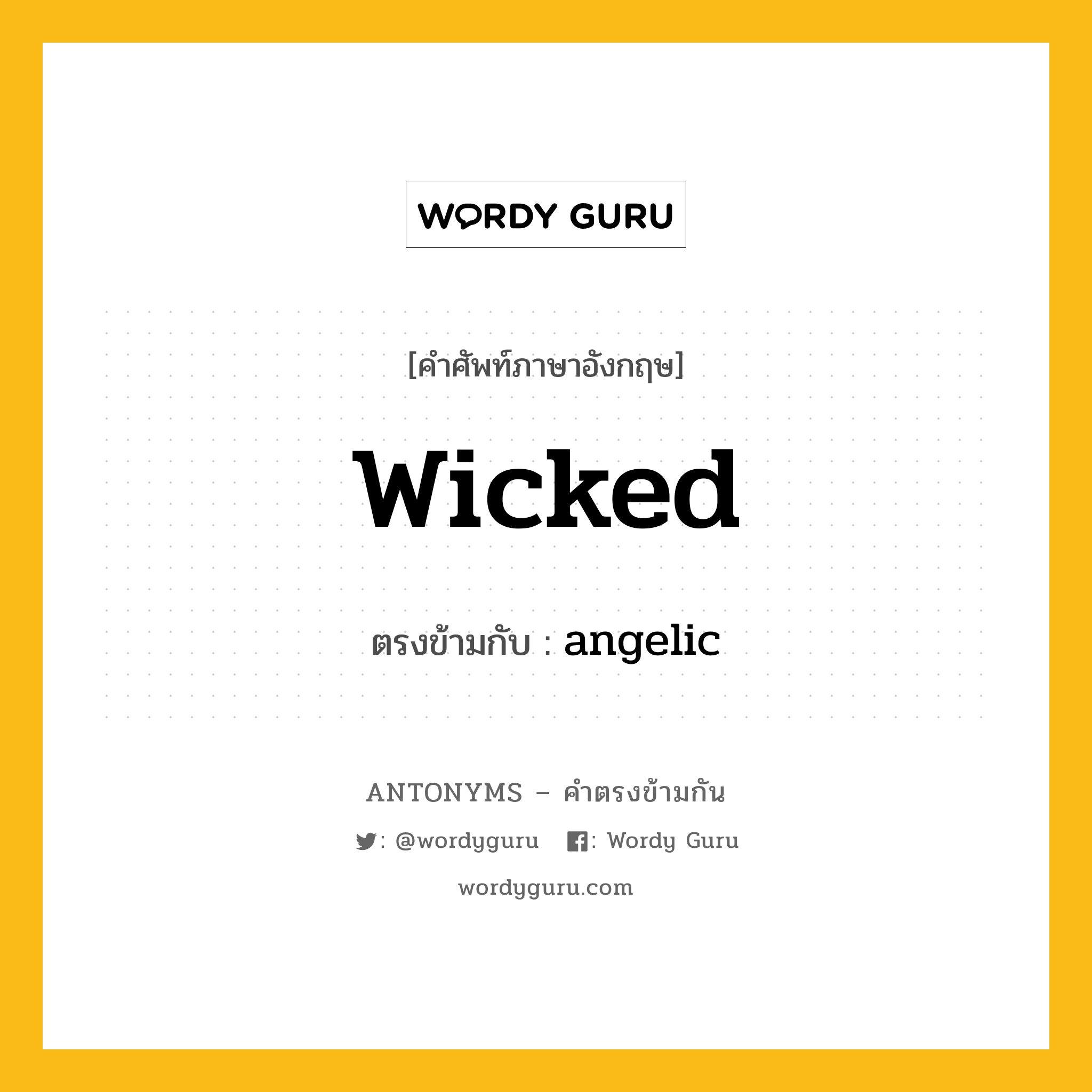 wicked เป็นคำตรงข้ามกับคำไหนบ้าง?, คำศัพท์ภาษาอังกฤษที่มีความหมายตรงข้ามกัน wicked ตรงข้ามกับ angelic หมวด angelic