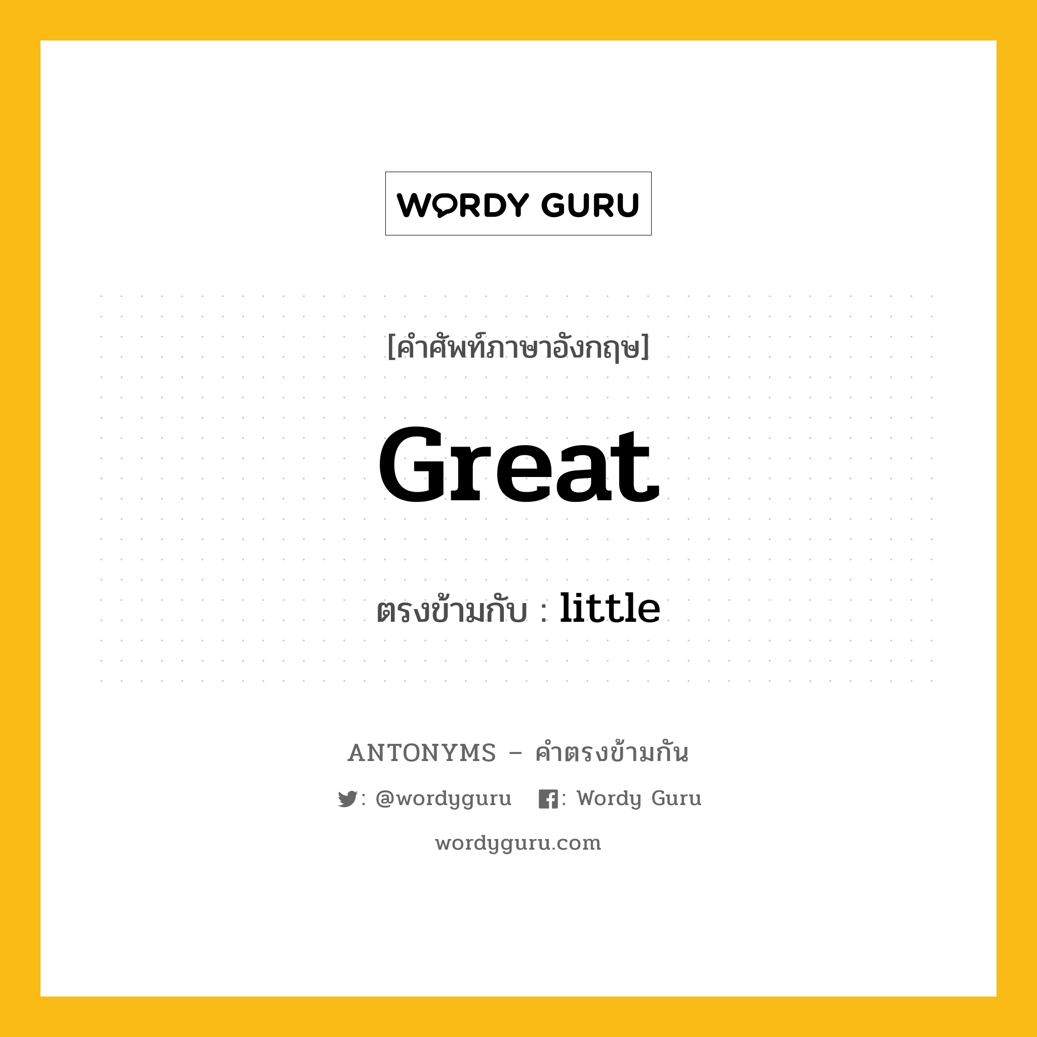 great เป็นคำตรงข้ามกับคำไหนบ้าง?, คำศัพท์ภาษาอังกฤษที่มีความหมายตรงข้ามกัน great ตรงข้ามกับ little หมวด little