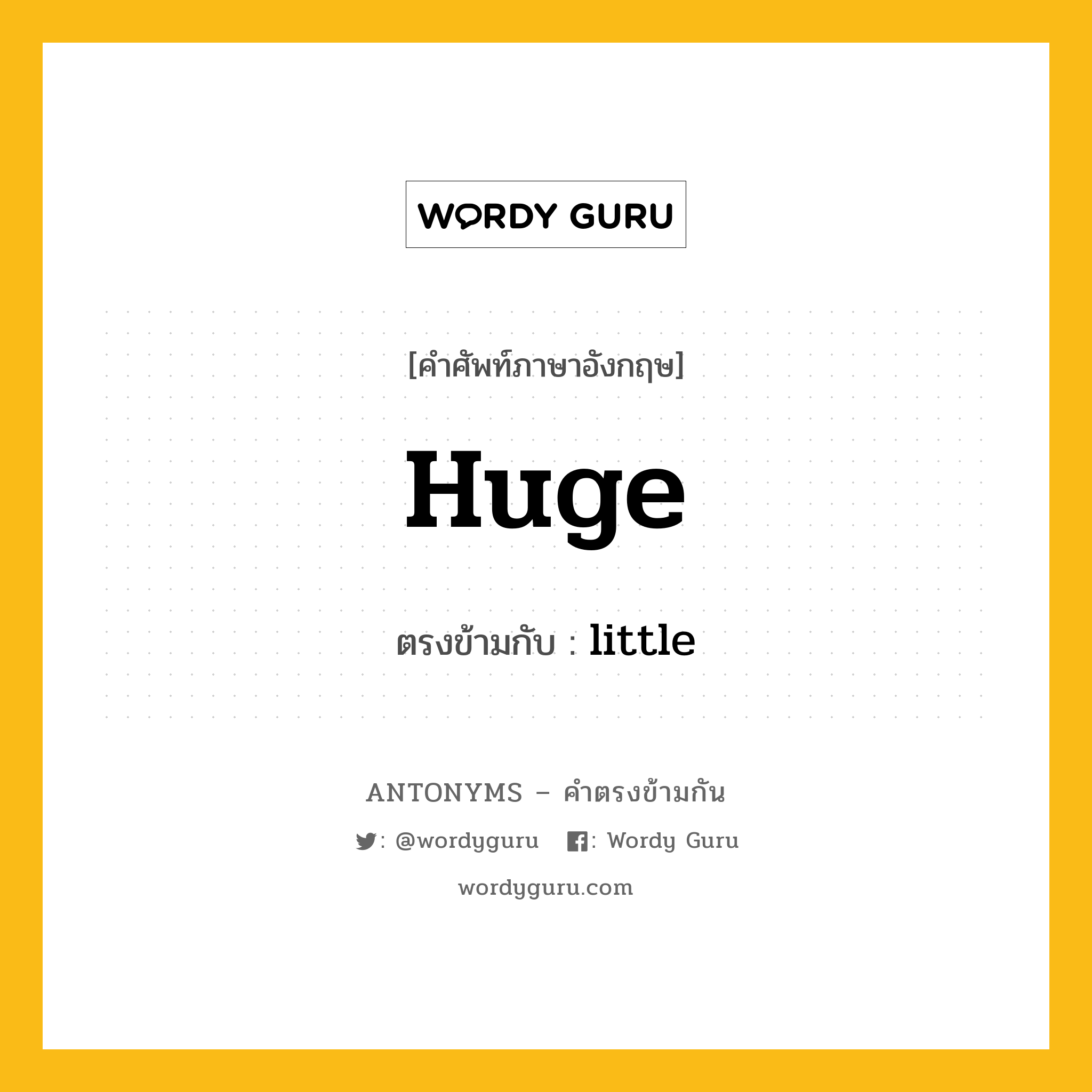 huge เป็นคำตรงข้ามกับคำไหนบ้าง?, คำศัพท์ภาษาอังกฤษที่มีความหมายตรงข้ามกัน huge ตรงข้ามกับ little หมวด little