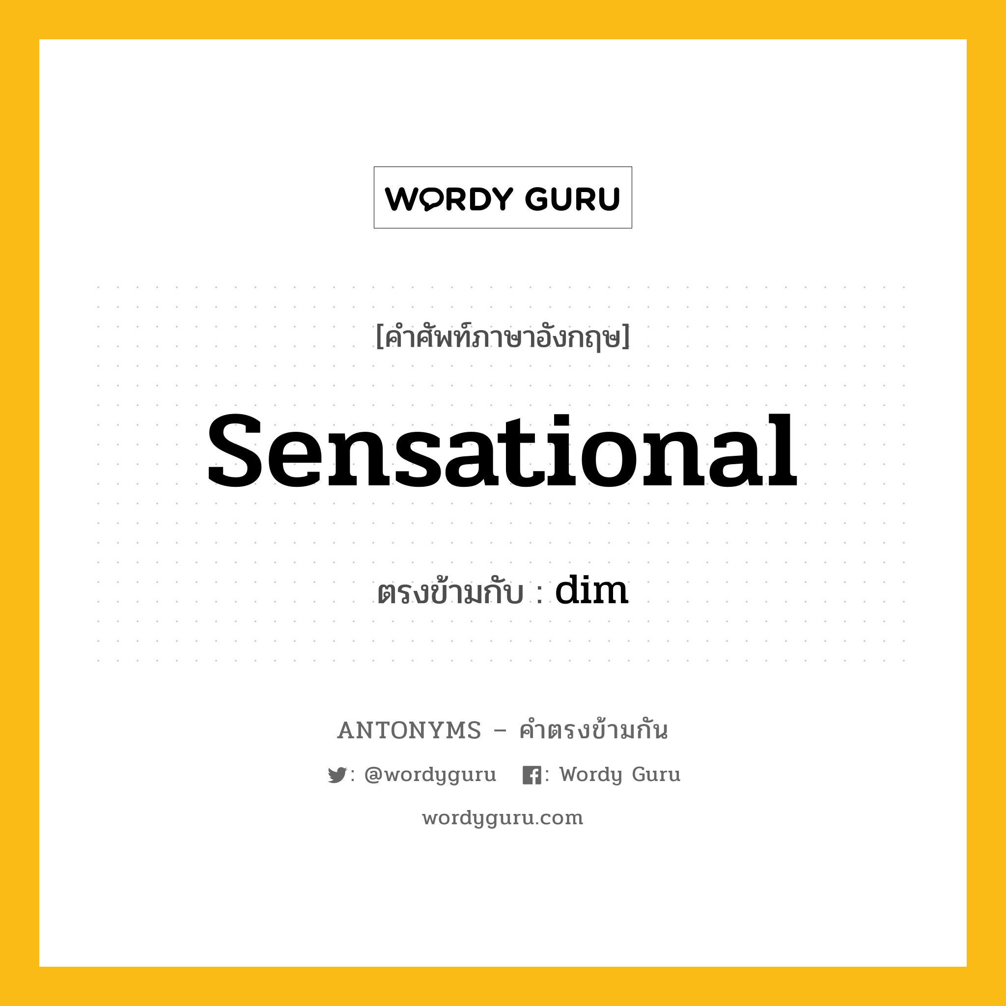 sensational เป็นคำตรงข้ามกับคำไหนบ้าง?, คำศัพท์ภาษาอังกฤษที่มีความหมายตรงข้ามกัน sensational ตรงข้ามกับ dim หมวด dim