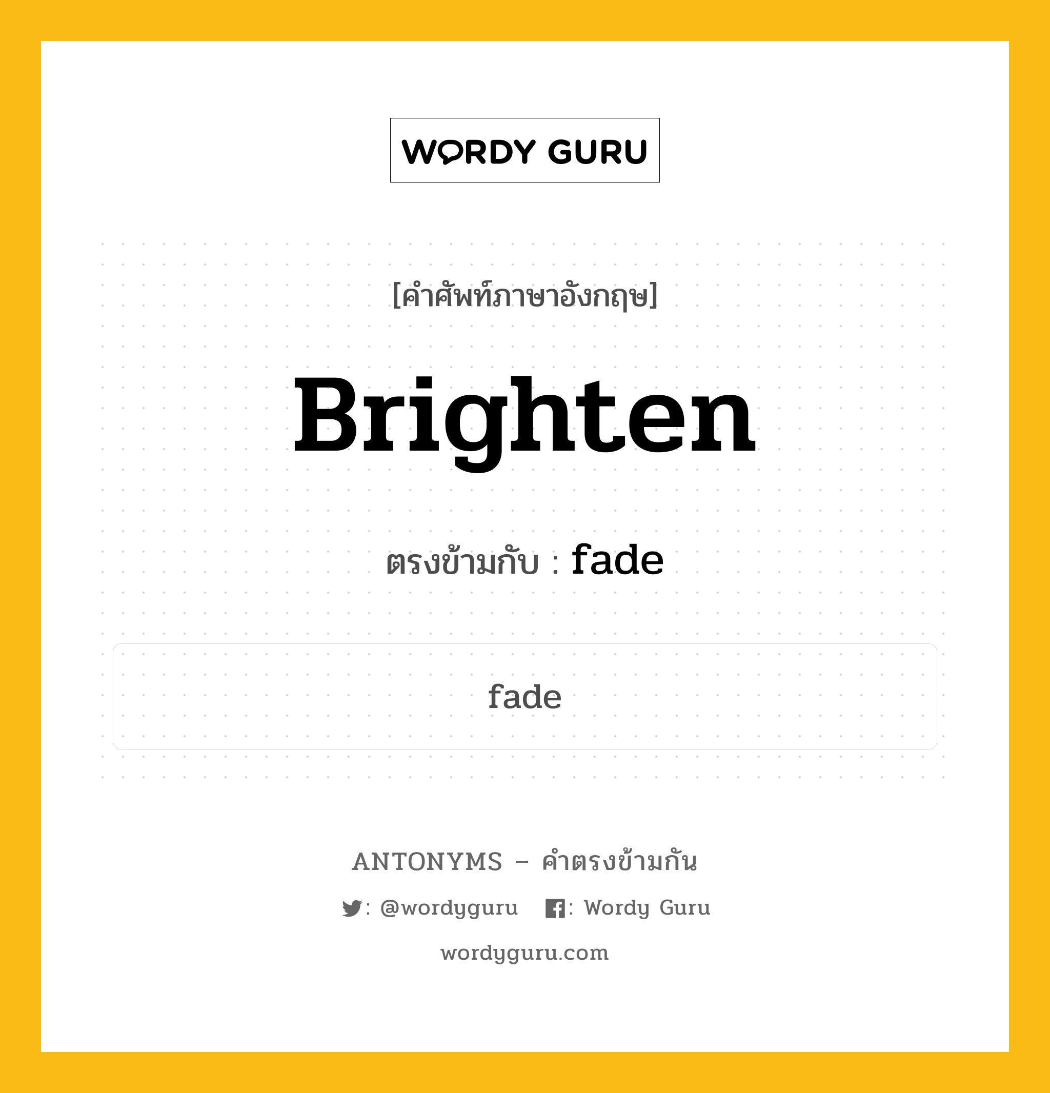 brighten เป็นคำตรงข้ามกับคำไหนบ้าง?, คำศัพท์ภาษาอังกฤษที่มีความหมายตรงข้ามกัน brighten ตรงข้ามกับ fade หมวด fade