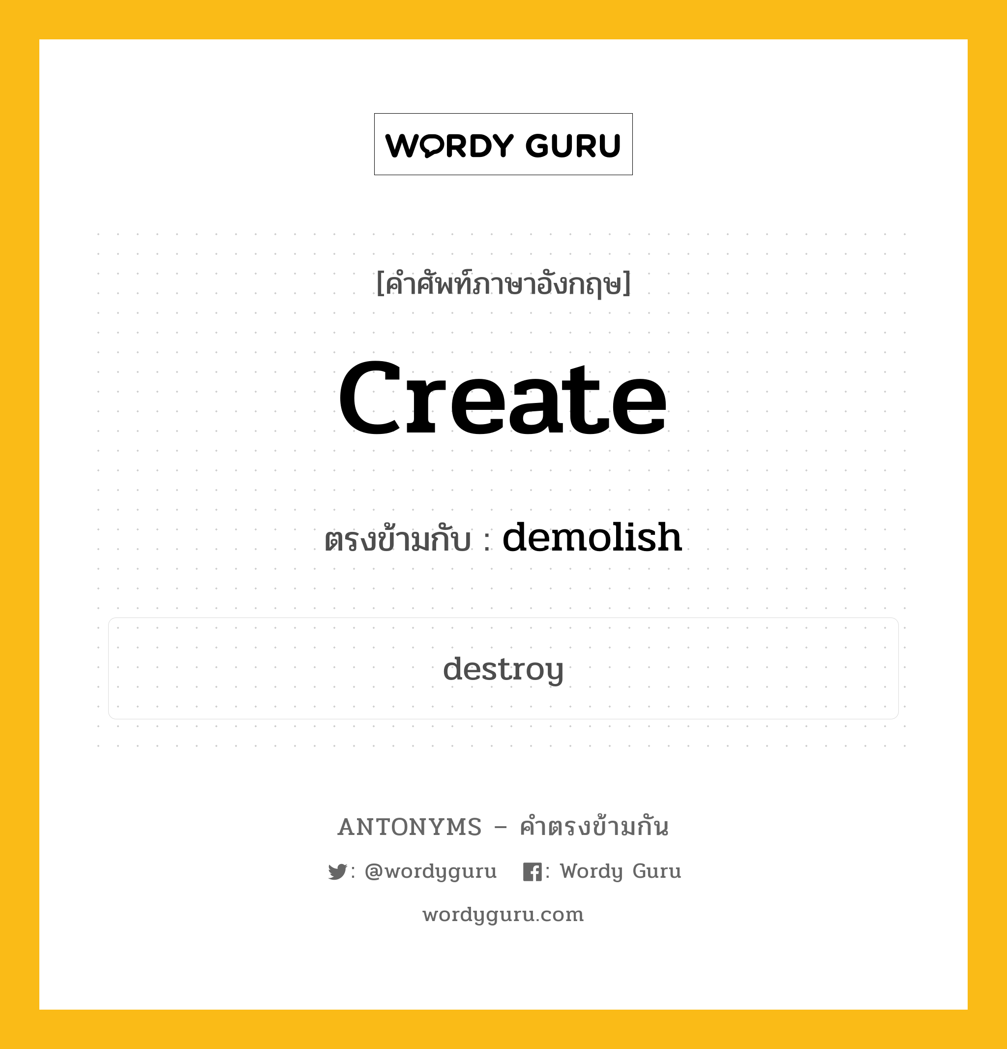 create เป็นคำตรงข้ามกับคำไหนบ้าง?, คำศัพท์ภาษาอังกฤษที่มีความหมายตรงข้ามกัน create ตรงข้ามกับ demolish หมวด demolish