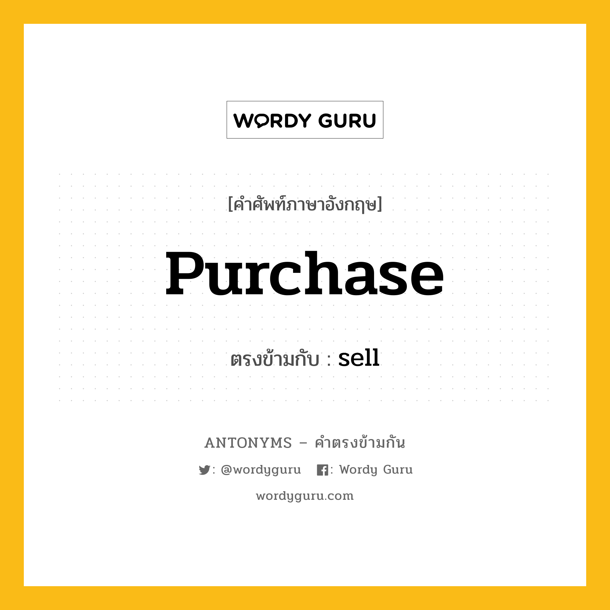 purchase เป็นคำตรงข้ามกับคำไหนบ้าง?, คำศัพท์ภาษาอังกฤษที่มีความหมายตรงข้ามกัน purchase ตรงข้ามกับ sell หมวด sell