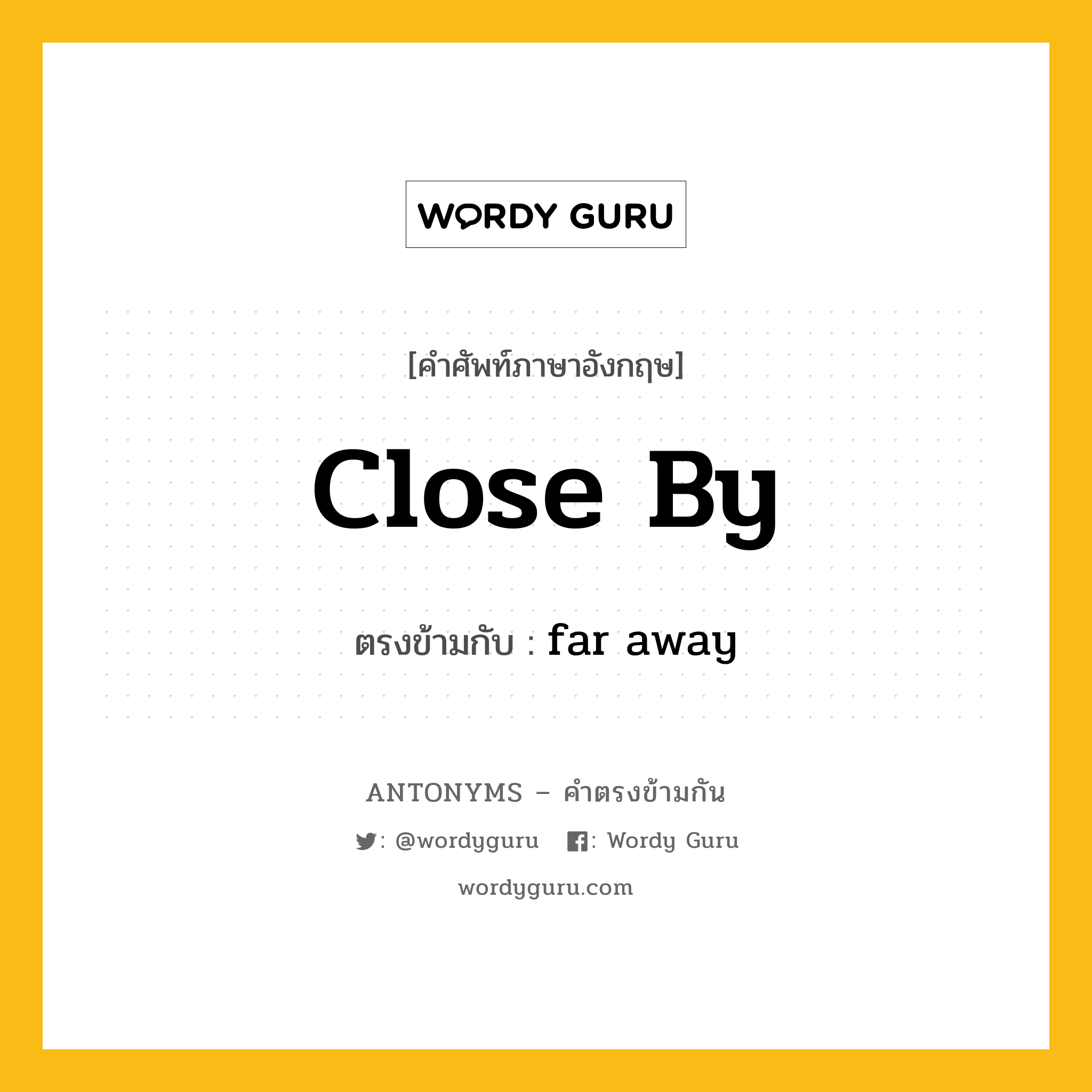 close by เป็นคำตรงข้ามกับคำไหนบ้าง?, คำศัพท์ภาษาอังกฤษที่มีความหมายตรงข้ามกัน close by ตรงข้ามกับ far away หมวด far away