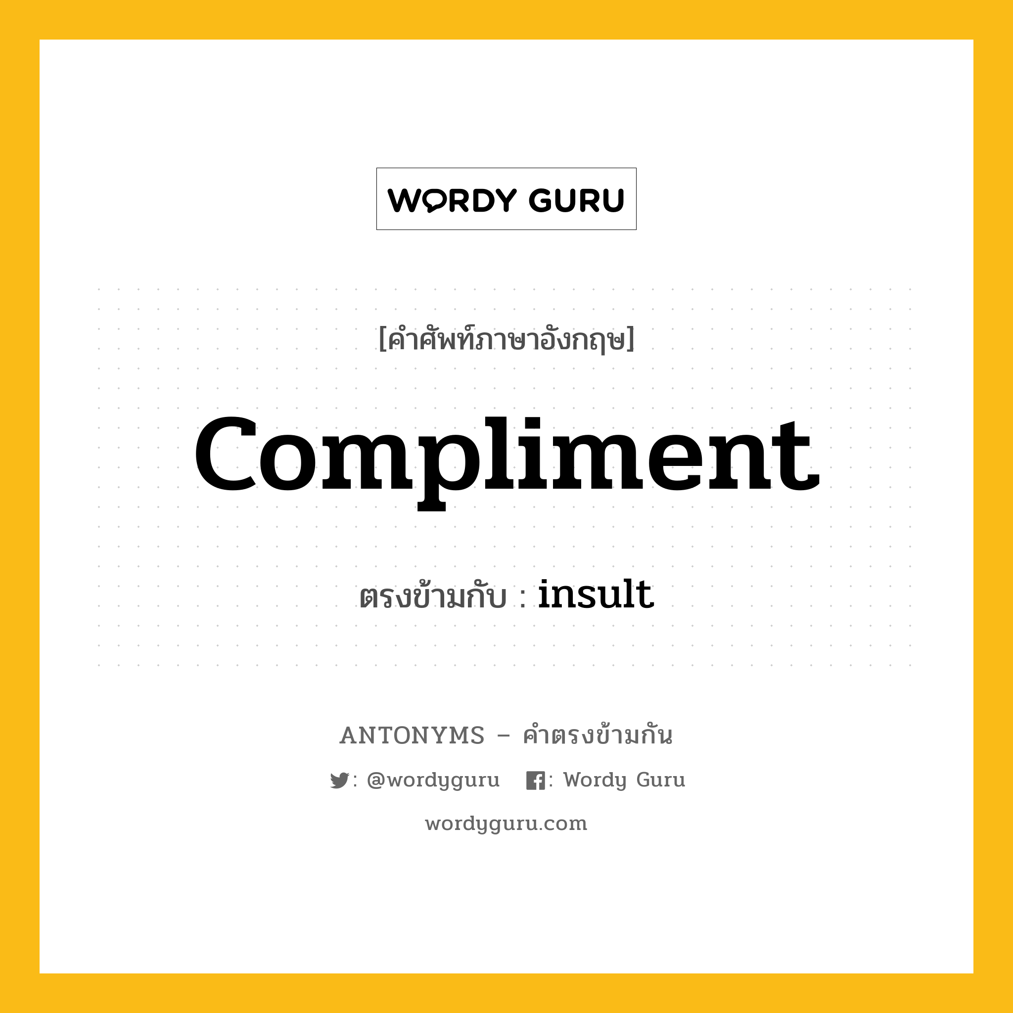 compliment เป็นคำตรงข้ามกับคำไหนบ้าง?, คำศัพท์ภาษาอังกฤษที่มีความหมายตรงข้ามกัน compliment ตรงข้ามกับ insult หมวด insult