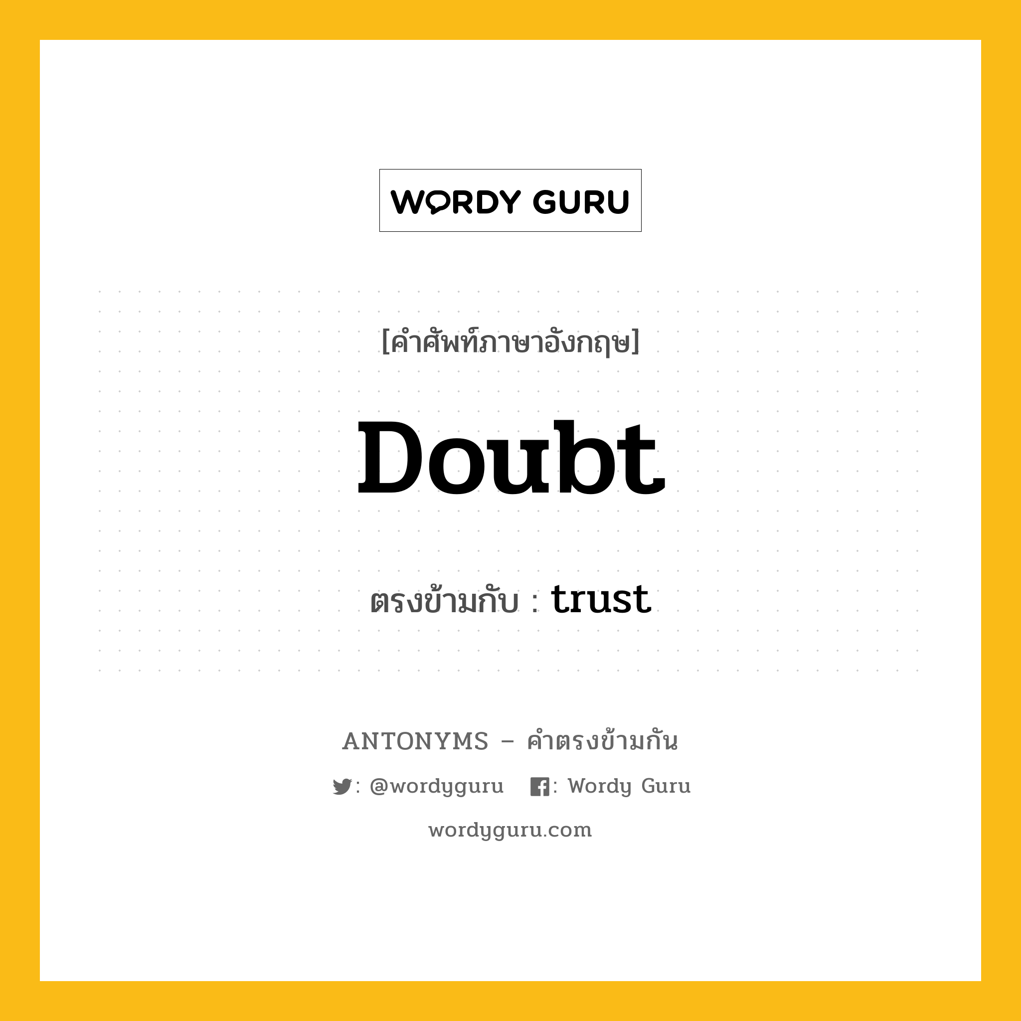 doubt เป็นคำตรงข้ามกับคำไหนบ้าง?, คำศัพท์ภาษาอังกฤษที่มีความหมายตรงข้ามกัน doubt ตรงข้ามกับ trust หมวด trust