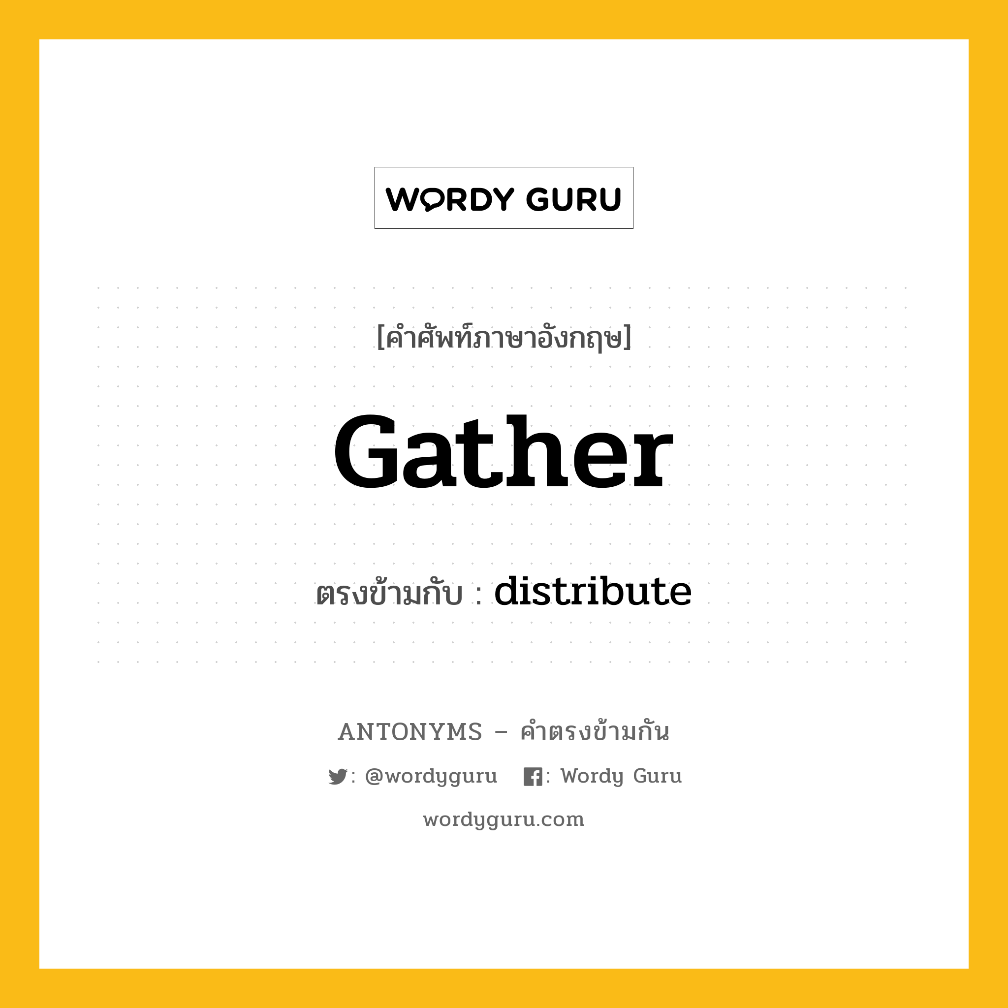 gather เป็นคำตรงข้ามกับคำไหนบ้าง?, คำศัพท์ภาษาอังกฤษที่มีความหมายตรงข้ามกัน gather ตรงข้ามกับ distribute หมวด distribute