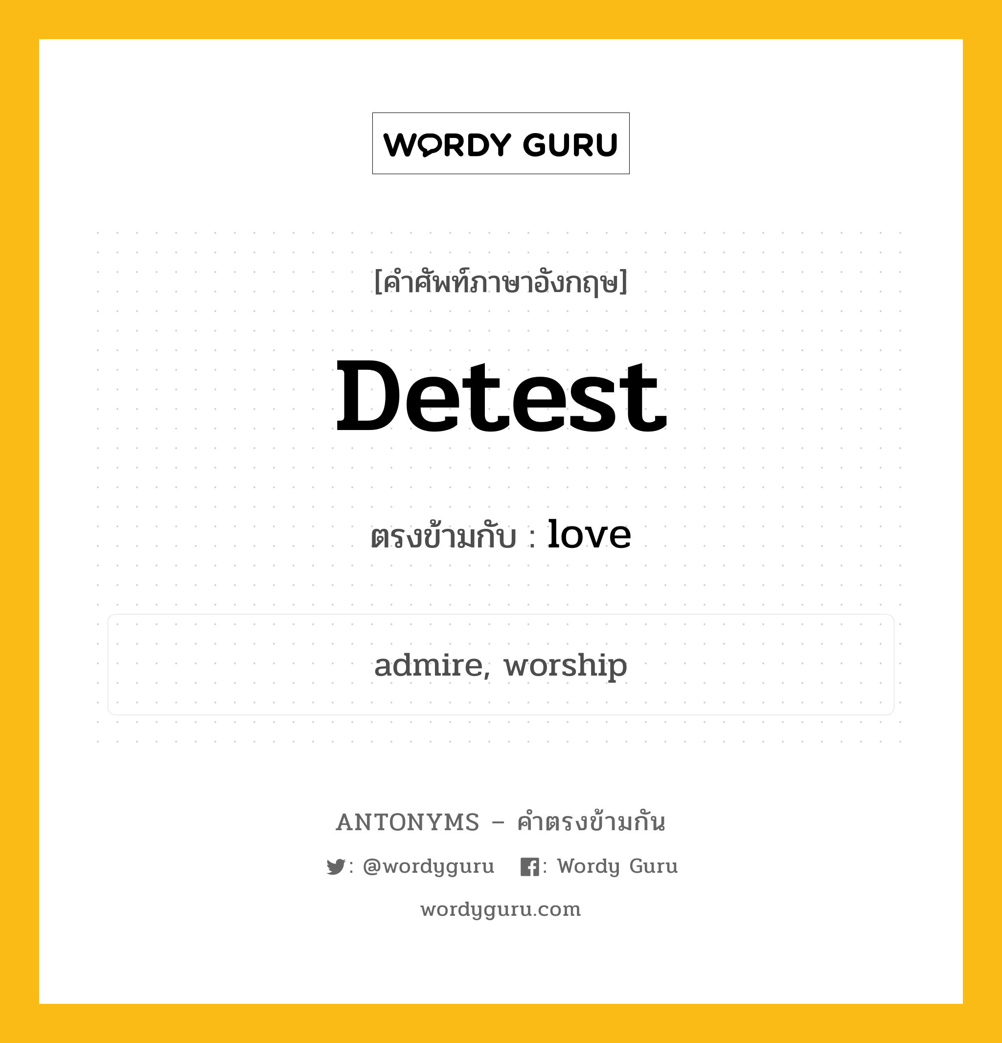 detest เป็นคำตรงข้ามกับคำไหนบ้าง?, คำศัพท์ภาษาอังกฤษที่มีความหมายตรงข้ามกัน detest ตรงข้ามกับ love หมวด love