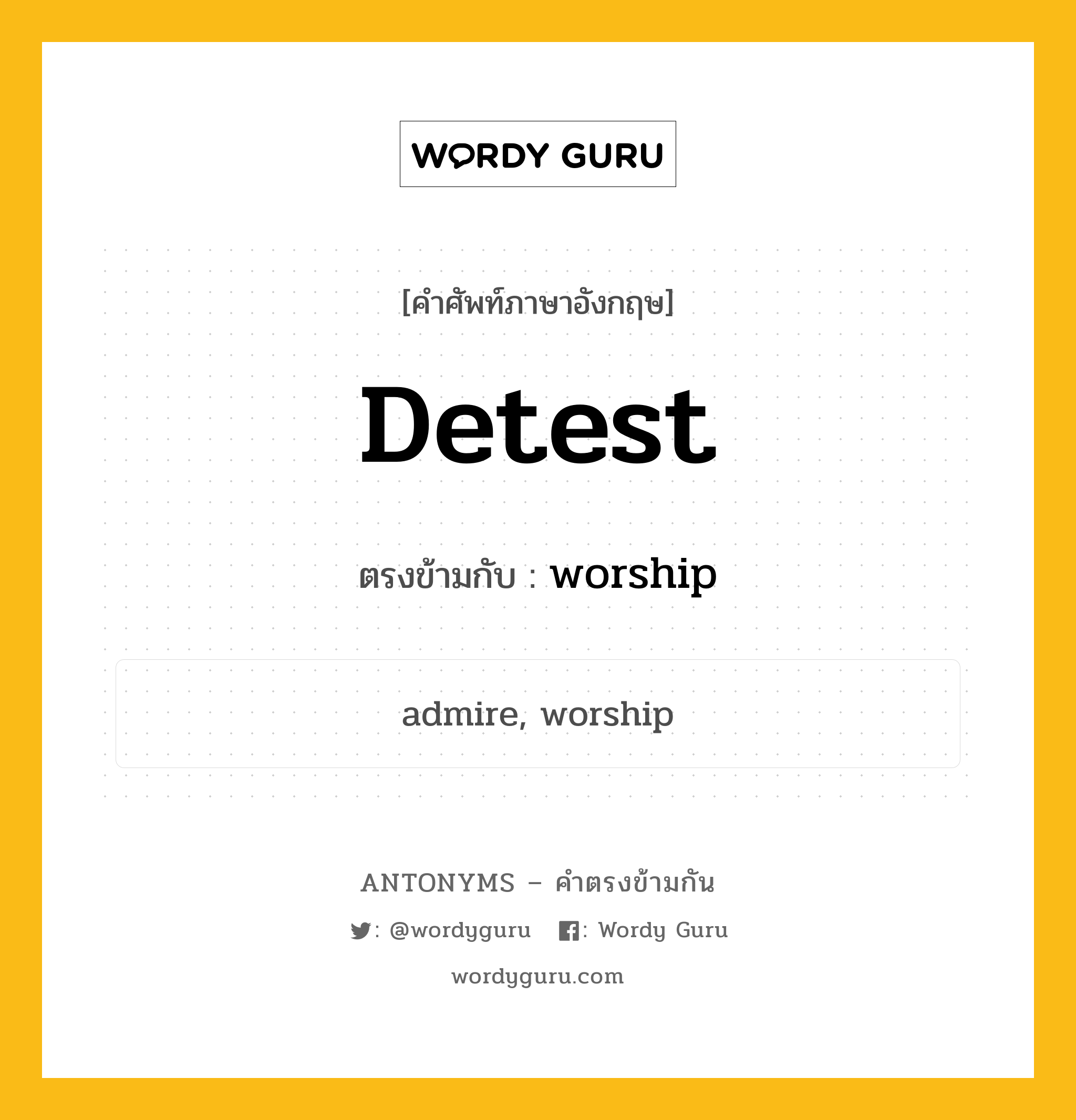 detest เป็นคำตรงข้ามกับคำไหนบ้าง?, คำศัพท์ภาษาอังกฤษที่มีความหมายตรงข้ามกัน detest ตรงข้ามกับ worship หมวด worship