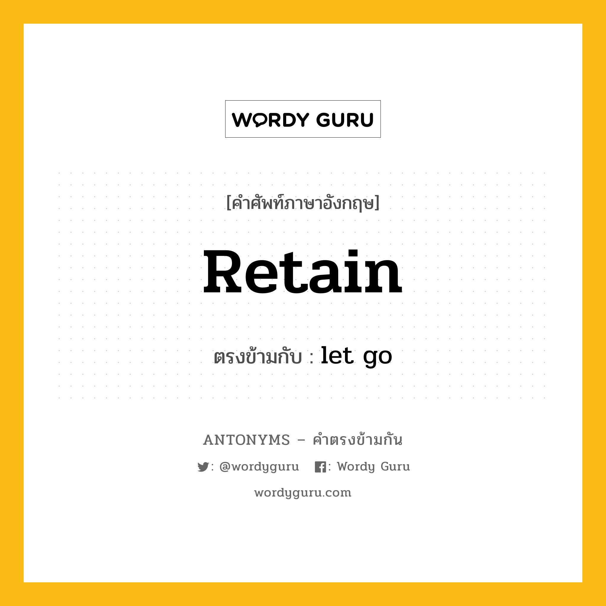 retain เป็นคำตรงข้ามกับคำไหนบ้าง?, คำศัพท์ภาษาอังกฤษที่มีความหมายตรงข้ามกัน retain ตรงข้ามกับ let go หมวด let go