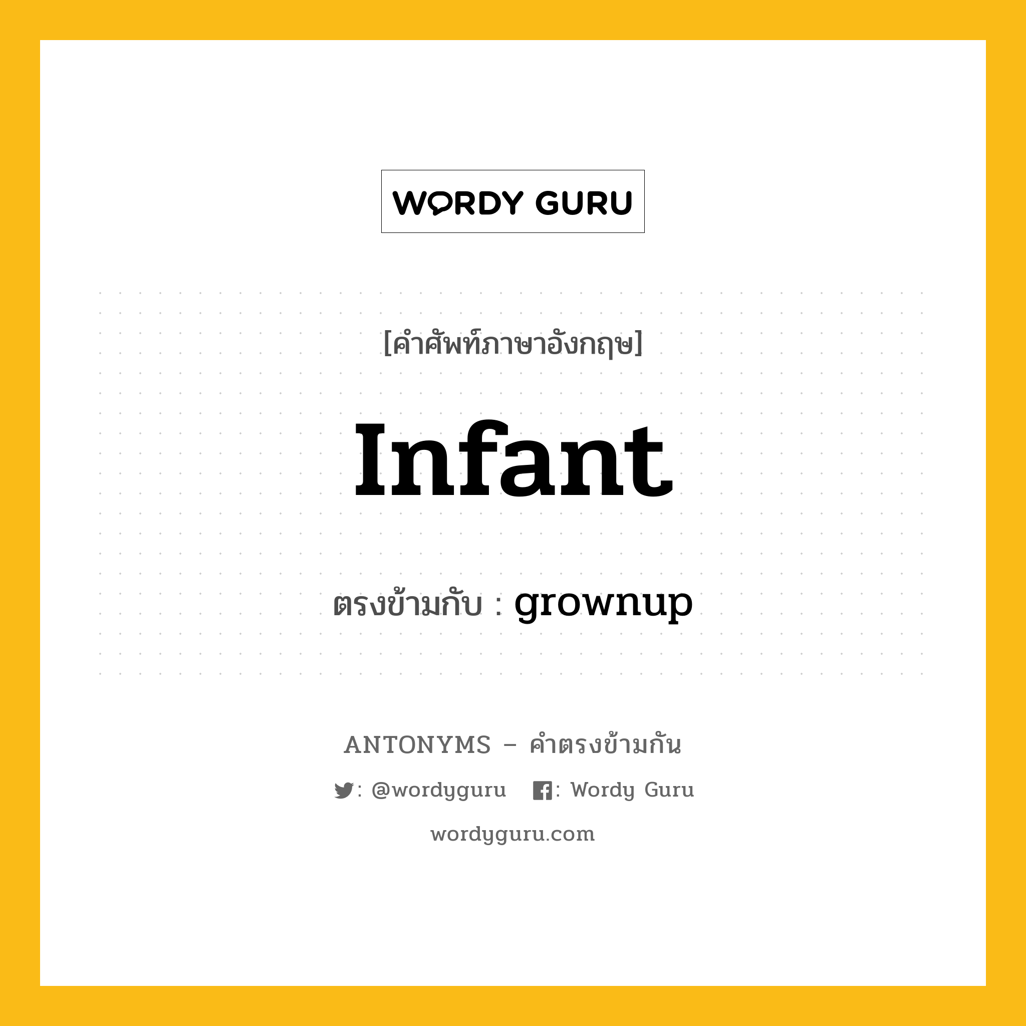 infant เป็นคำตรงข้ามกับคำไหนบ้าง?, คำศัพท์ภาษาอังกฤษที่มีความหมายตรงข้ามกัน infant ตรงข้ามกับ grownup หมวด grownup