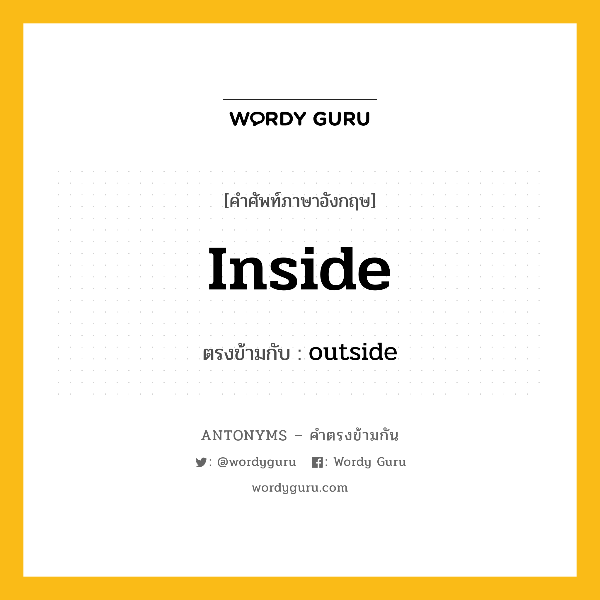 inside เป็นคำตรงข้ามกับคำไหนบ้าง?, คำศัพท์ภาษาอังกฤษที่มีความหมายตรงข้ามกัน inside ตรงข้ามกับ outside หมวด outside