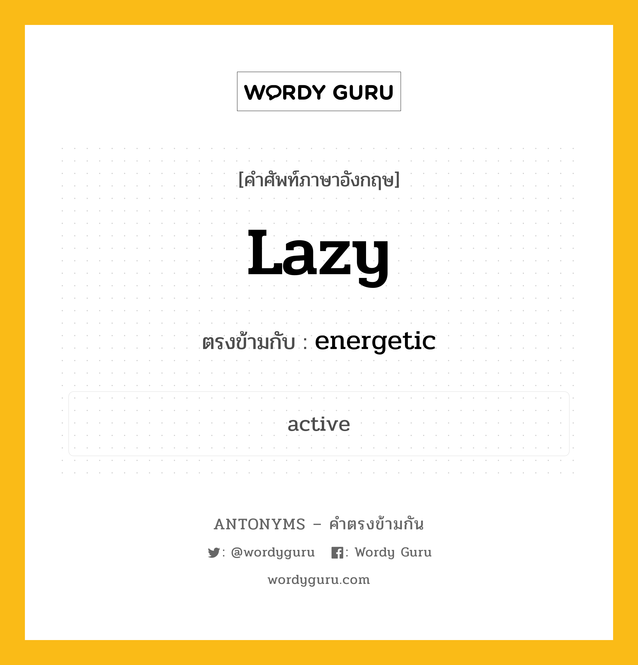 lazy เป็นคำตรงข้ามกับคำไหนบ้าง?, คำศัพท์ภาษาอังกฤษที่มีความหมายตรงข้ามกัน lazy ตรงข้ามกับ energetic หมวด energetic