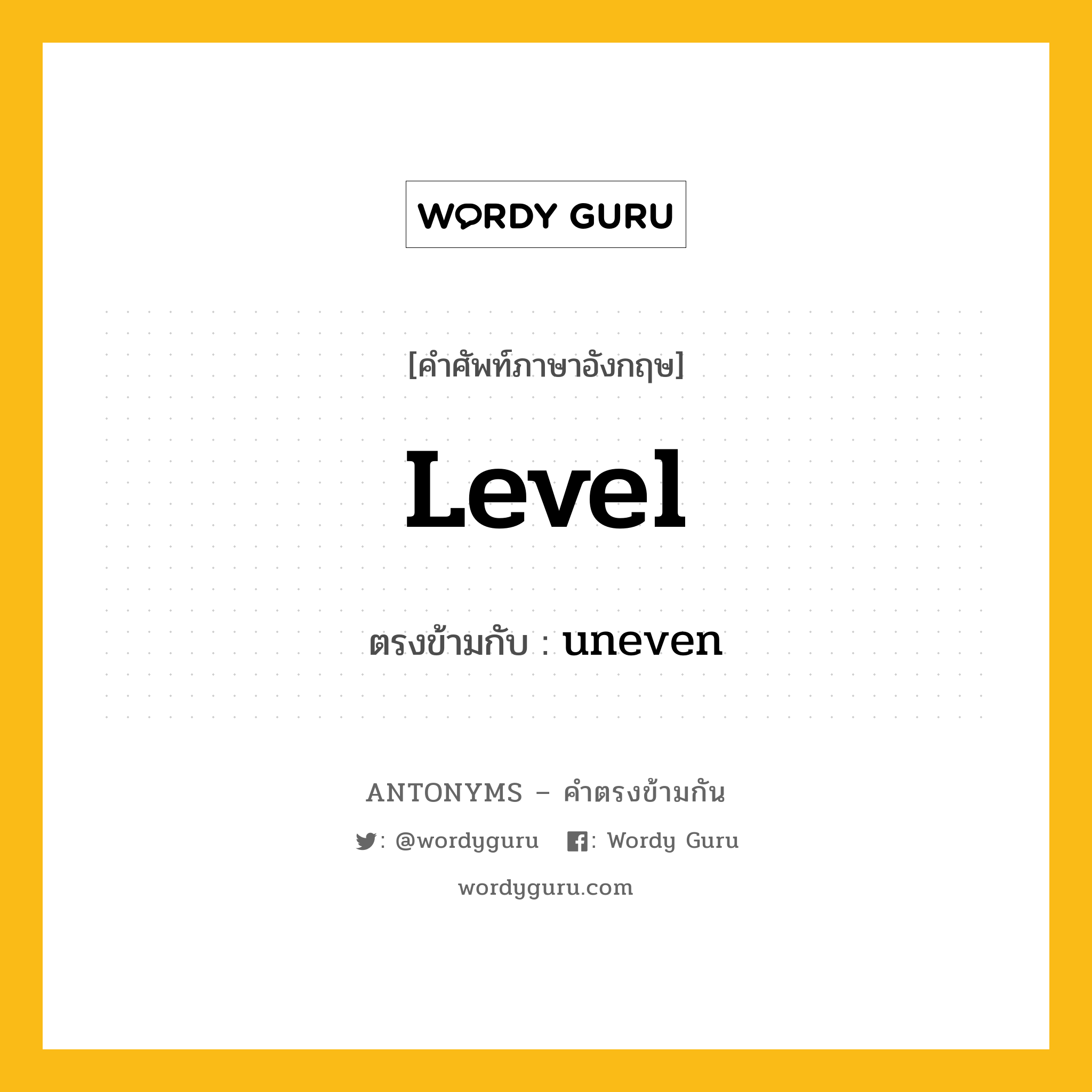 level เป็นคำตรงข้ามกับคำไหนบ้าง?, คำศัพท์ภาษาอังกฤษที่มีความหมายตรงข้ามกัน level ตรงข้ามกับ uneven หมวด uneven