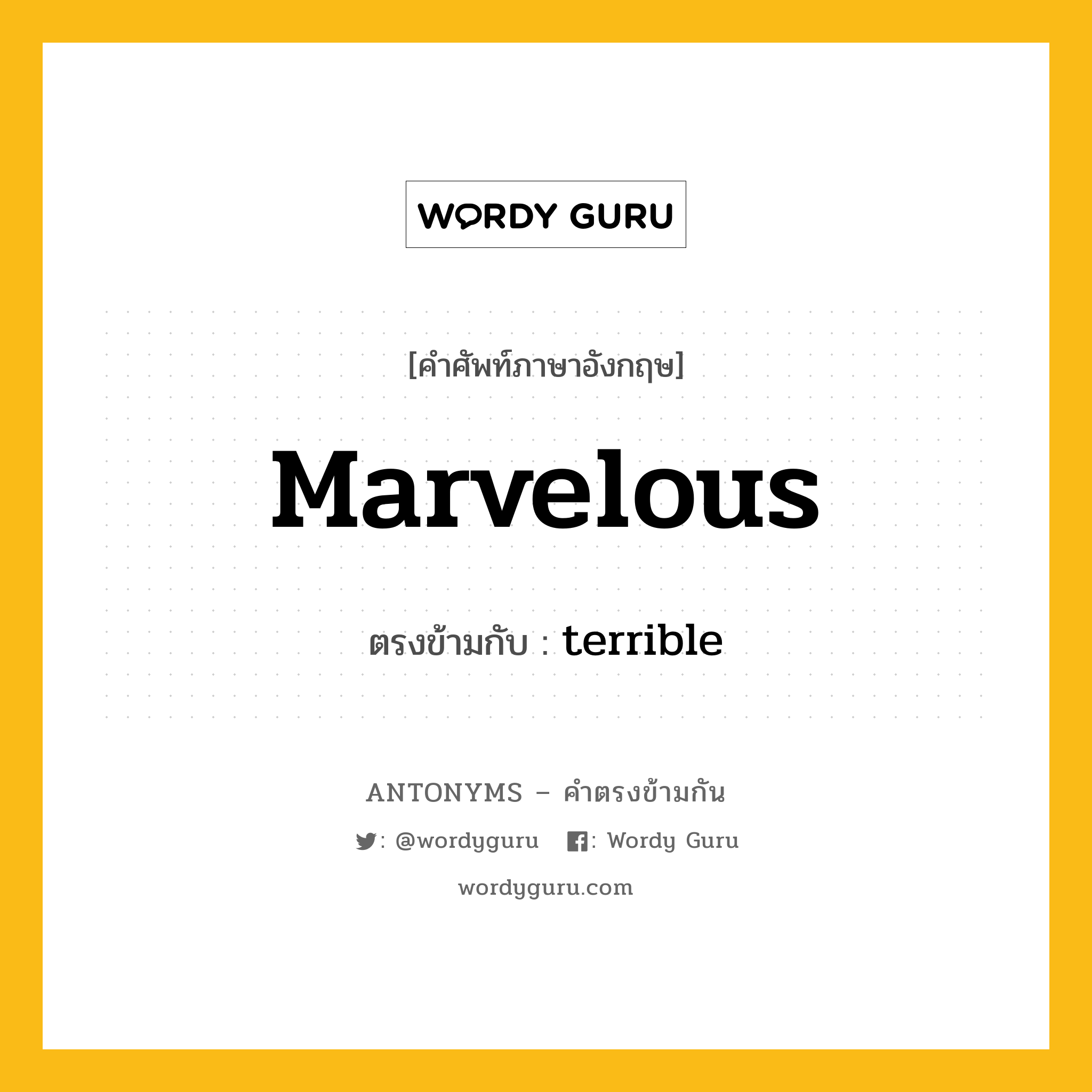 marvelous เป็นคำตรงข้ามกับคำไหนบ้าง?, คำศัพท์ภาษาอังกฤษที่มีความหมายตรงข้ามกัน marvelous ตรงข้ามกับ terrible หมวด terrible