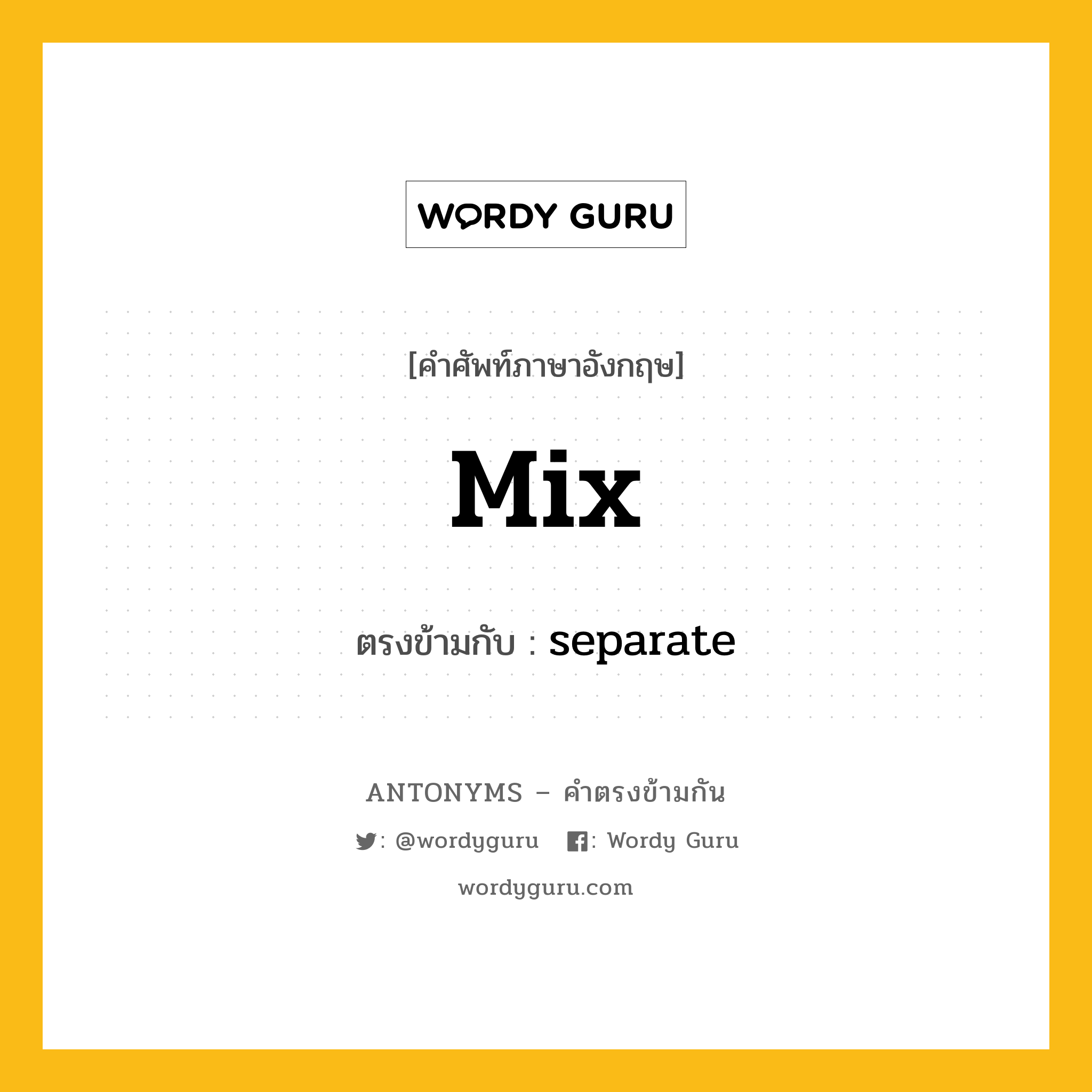 mix เป็นคำตรงข้ามกับคำไหนบ้าง?, คำศัพท์ภาษาอังกฤษที่มีความหมายตรงข้ามกัน mix ตรงข้ามกับ separate หมวด separate