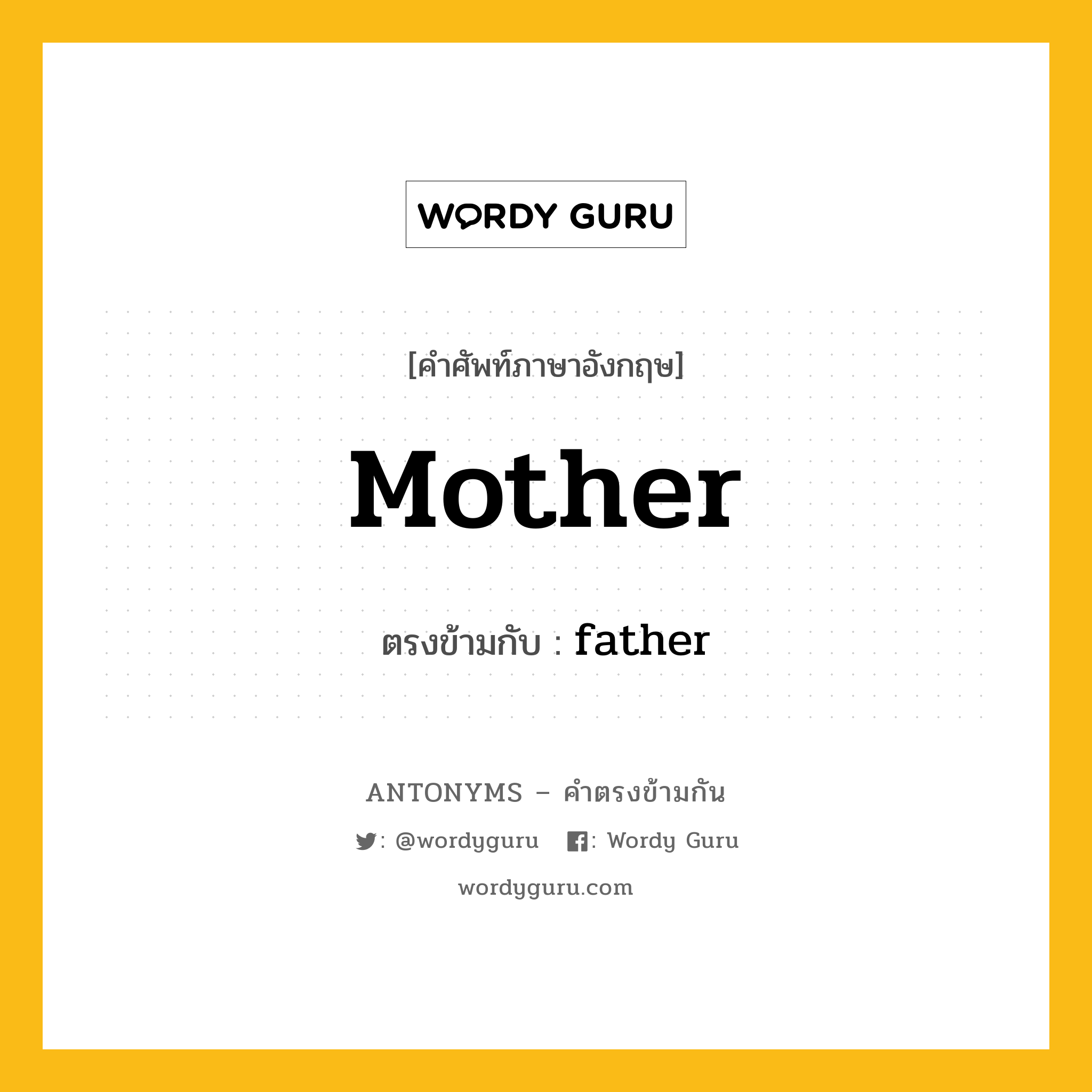 mother เป็นคำตรงข้ามกับคำไหนบ้าง?, คำศัพท์ภาษาอังกฤษที่มีความหมายตรงข้ามกัน mother ตรงข้ามกับ father หมวด father