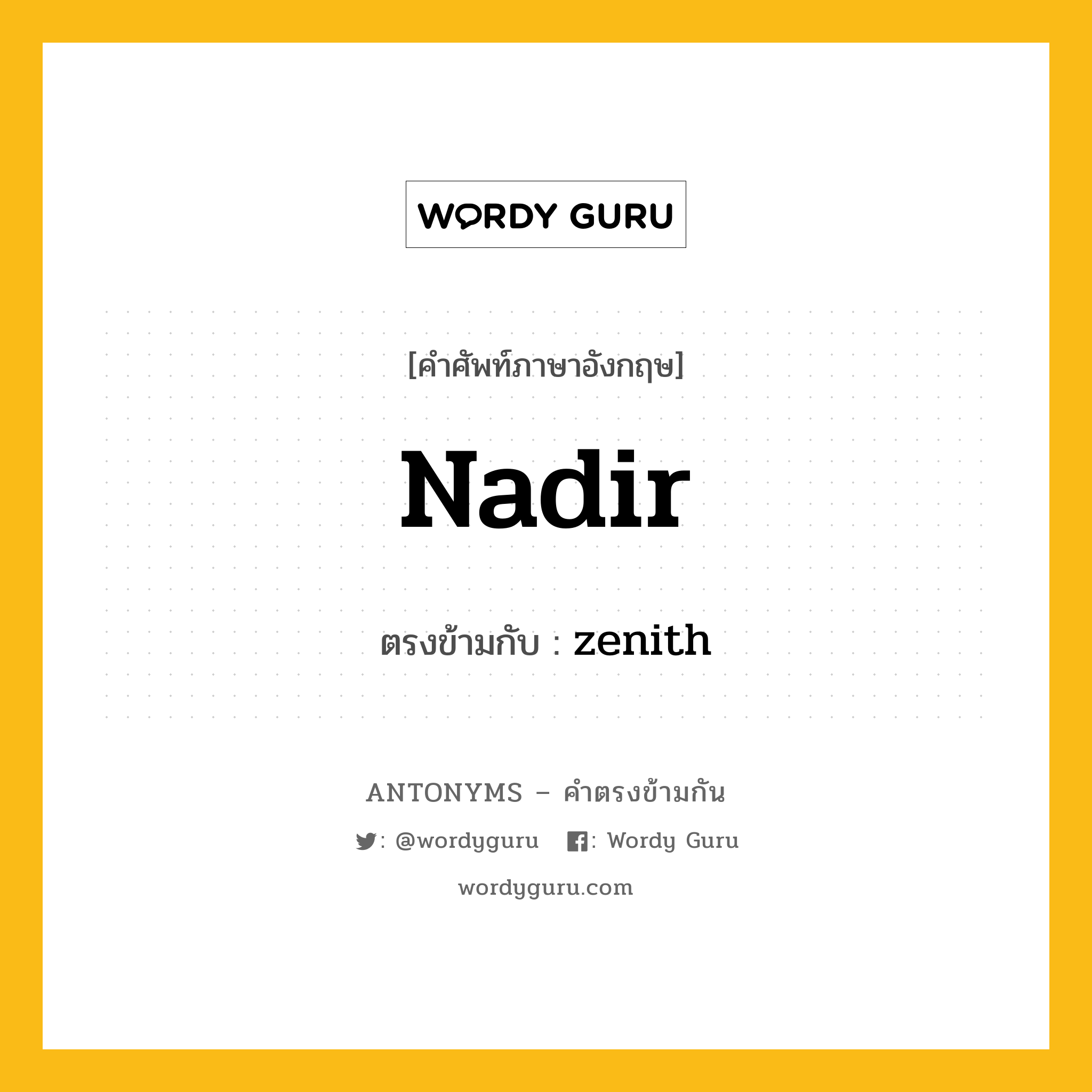 nadir เป็นคำตรงข้ามกับคำไหนบ้าง?, คำศัพท์ภาษาอังกฤษที่มีความหมายตรงข้ามกัน nadir ตรงข้ามกับ zenith หมวด zenith