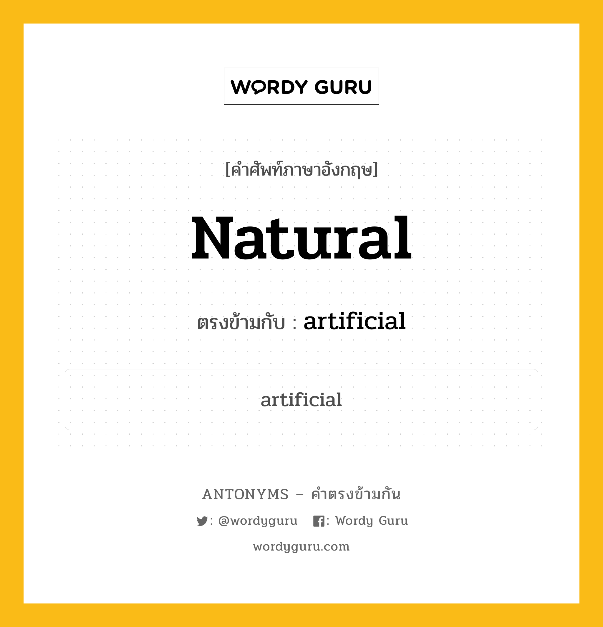 natural เป็นคำตรงข้ามกับคำไหนบ้าง?, คำศัพท์ภาษาอังกฤษที่มีความหมายตรงข้ามกัน natural ตรงข้ามกับ artificial หมวด artificial