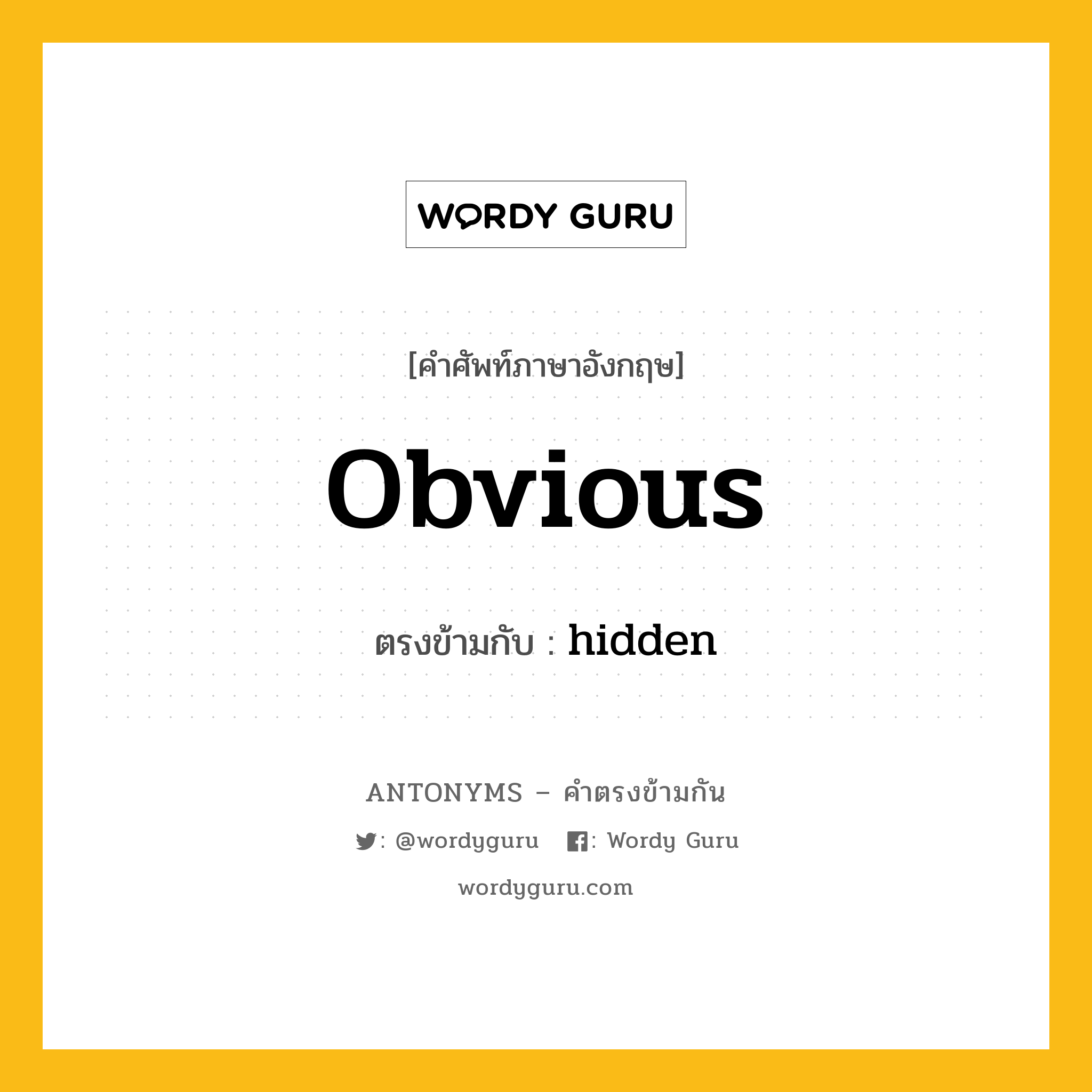 obvious เป็นคำตรงข้ามกับคำไหนบ้าง?, คำศัพท์ภาษาอังกฤษที่มีความหมายตรงข้ามกัน obvious ตรงข้ามกับ hidden หมวด hidden