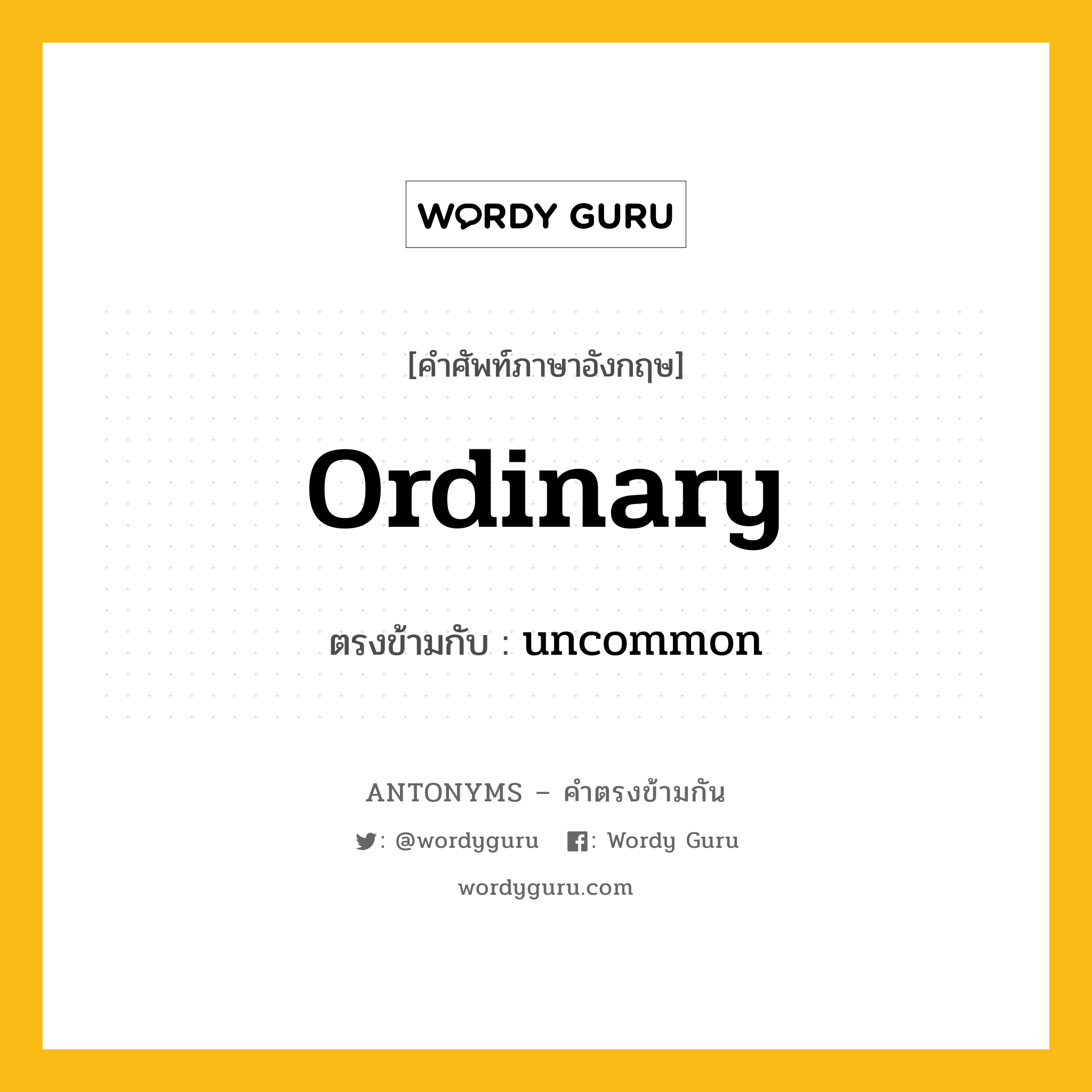 ordinary เป็นคำตรงข้ามกับคำไหนบ้าง?, คำศัพท์ภาษาอังกฤษที่มีความหมายตรงข้ามกัน ordinary ตรงข้ามกับ uncommon หมวด uncommon