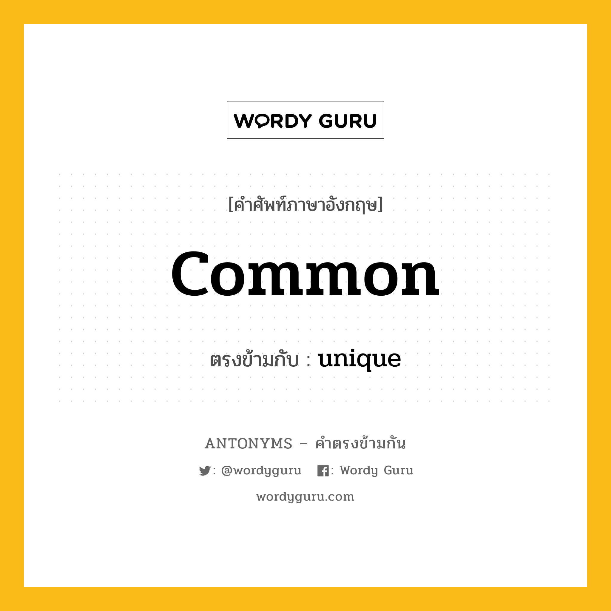 common เป็นคำตรงข้ามกับคำไหนบ้าง?, คำศัพท์ภาษาอังกฤษที่มีความหมายตรงข้ามกัน common ตรงข้ามกับ unique หมวด unique