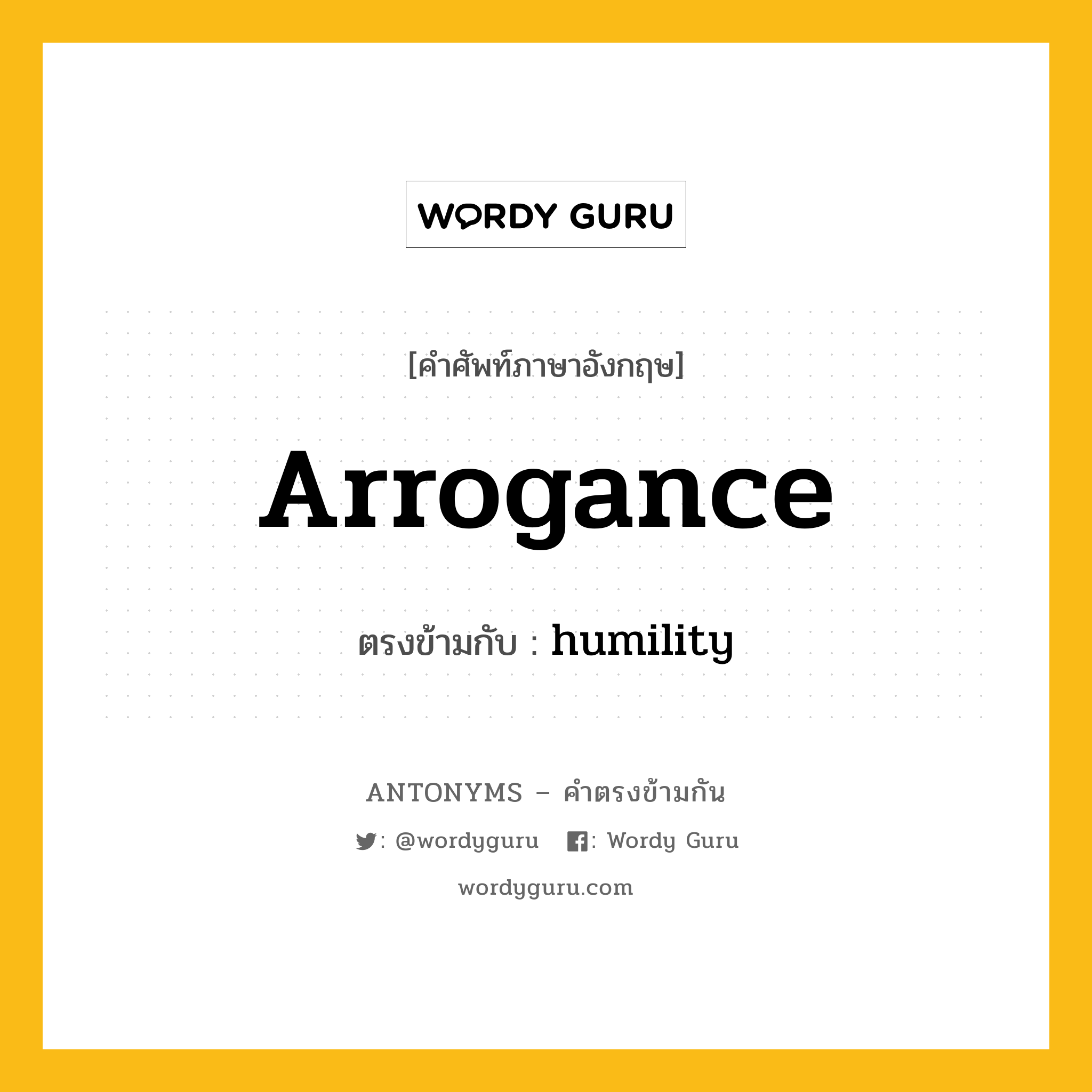 arrogance เป็นคำตรงข้ามกับคำไหนบ้าง?, คำศัพท์ภาษาอังกฤษที่มีความหมายตรงข้ามกัน arrogance ตรงข้ามกับ humility หมวด humility