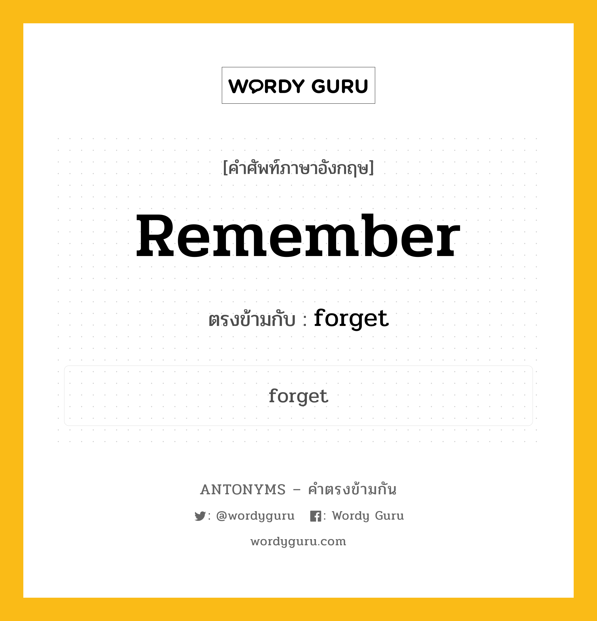 remember เป็นคำตรงข้ามกับคำไหนบ้าง?, คำศัพท์ภาษาอังกฤษที่มีความหมายตรงข้ามกัน remember ตรงข้ามกับ forget หมวด forget