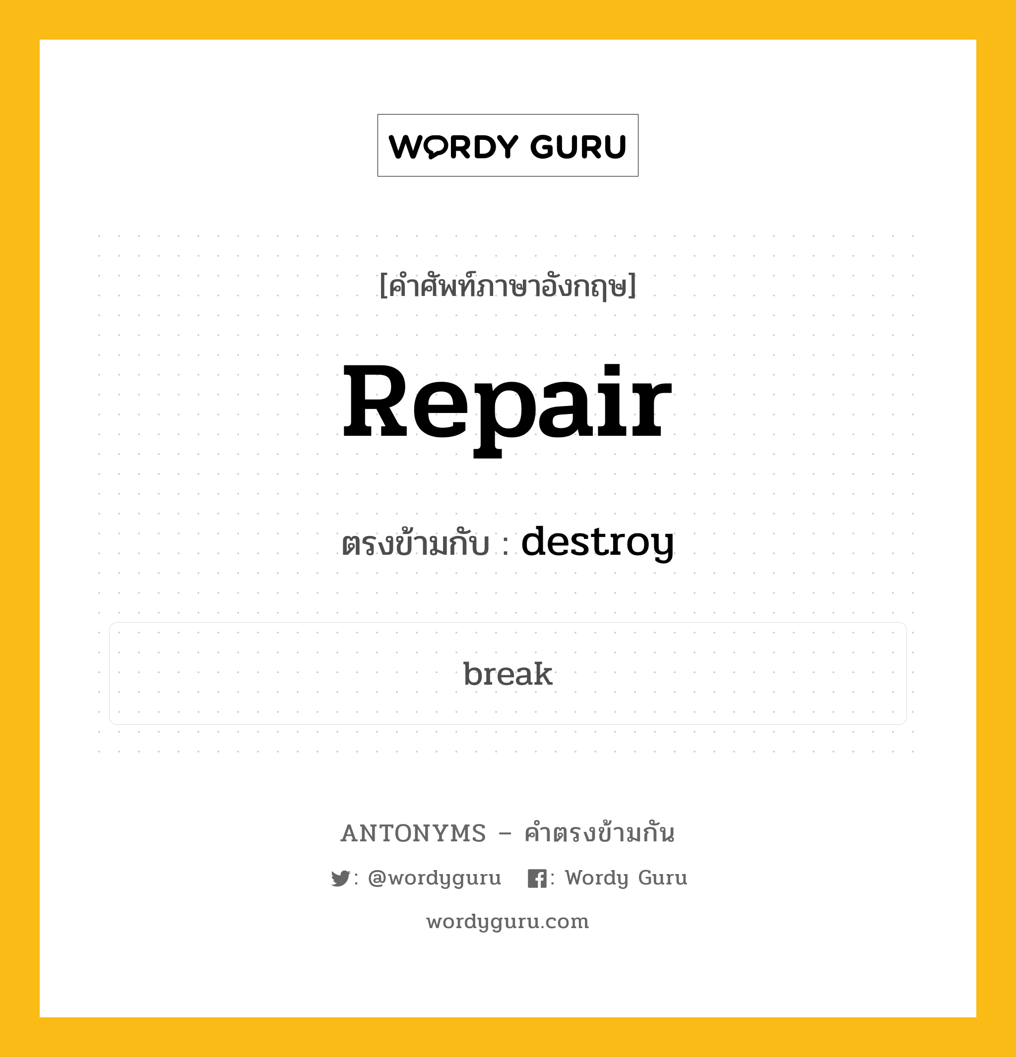 repair เป็นคำตรงข้ามกับคำไหนบ้าง?, คำศัพท์ภาษาอังกฤษที่มีความหมายตรงข้ามกัน repair ตรงข้ามกับ destroy หมวด destroy