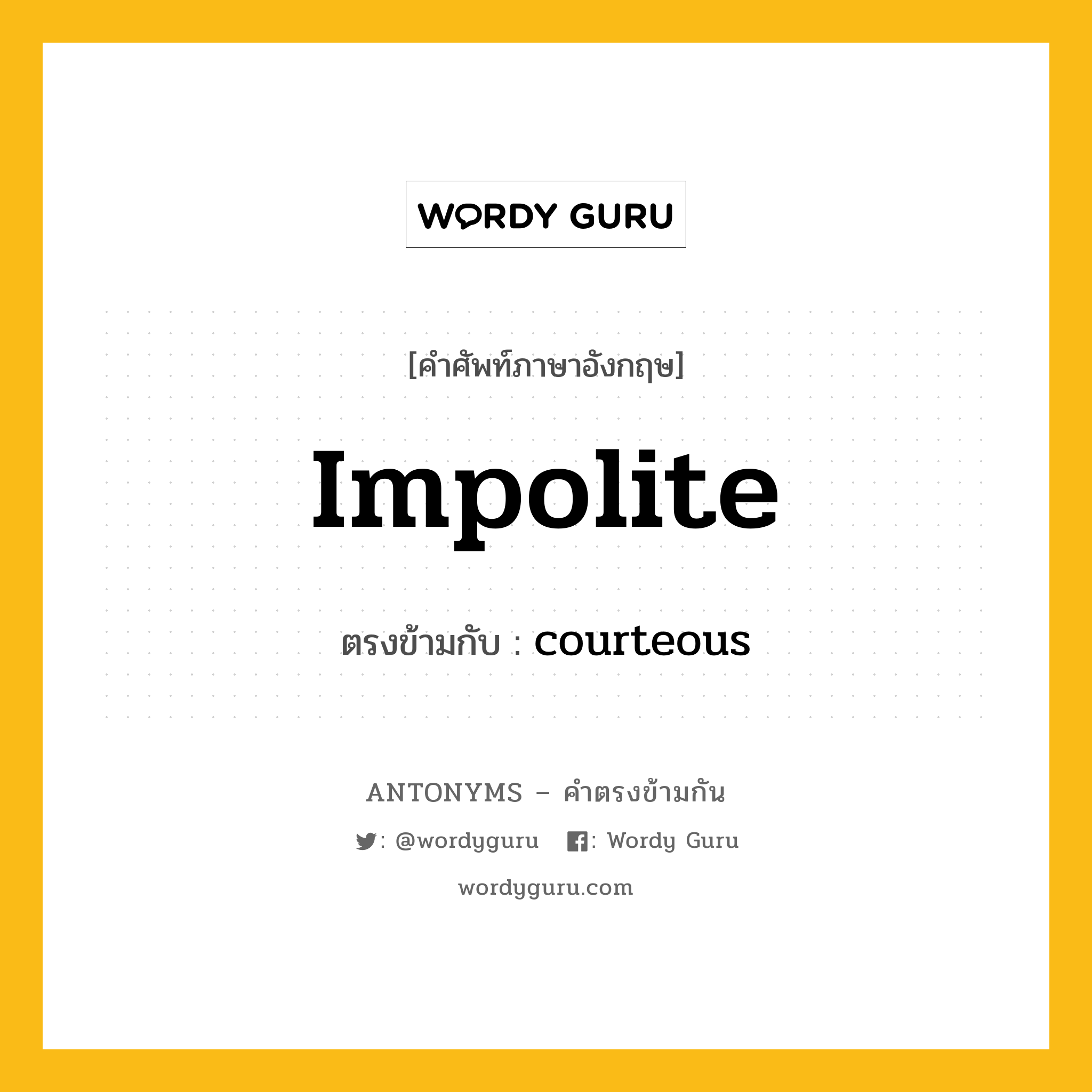 impolite เป็นคำตรงข้ามกับคำไหนบ้าง?, คำศัพท์ภาษาอังกฤษที่มีความหมายตรงข้ามกัน impolite ตรงข้ามกับ courteous หมวด courteous