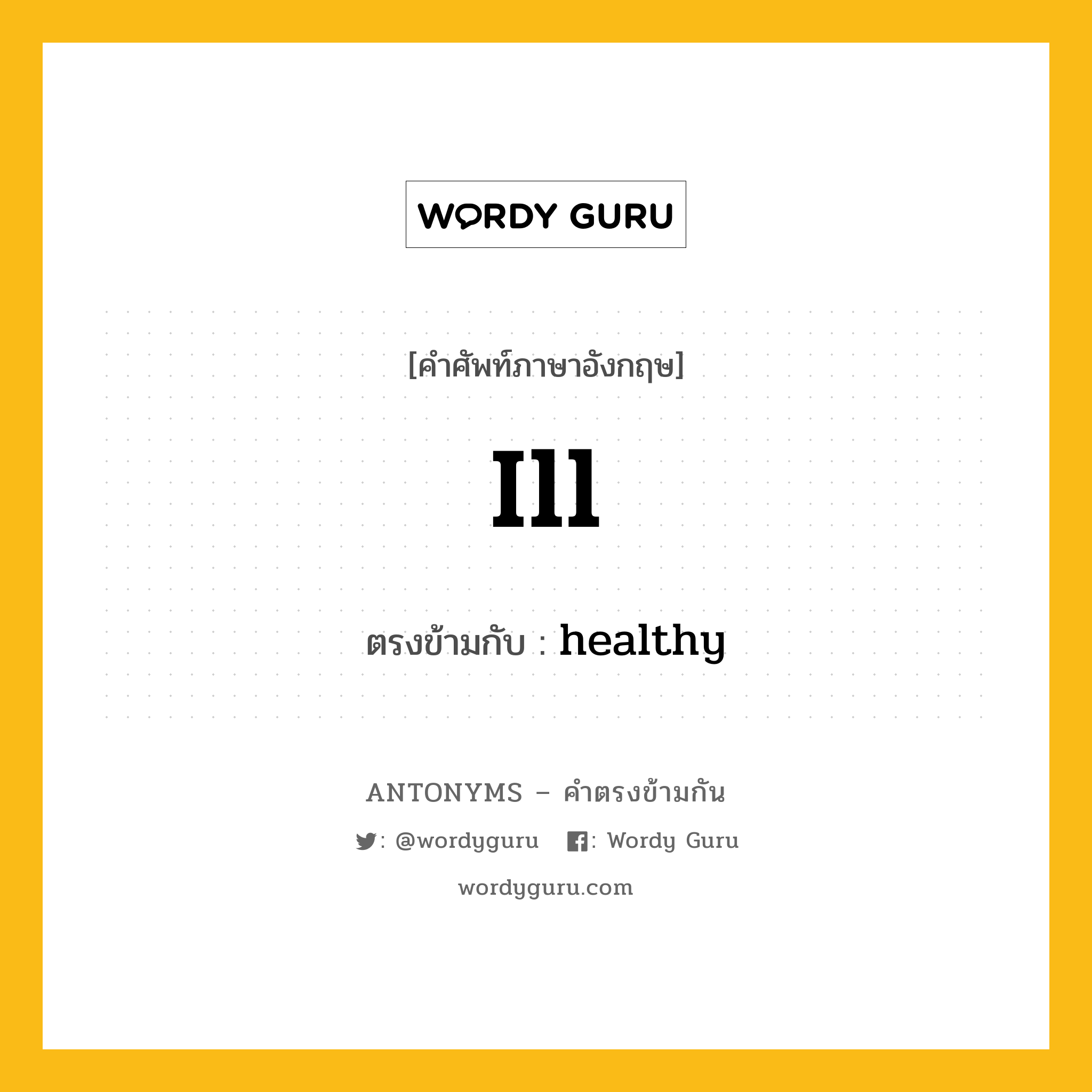 ill เป็นคำตรงข้ามกับคำไหนบ้าง?, คำศัพท์ภาษาอังกฤษที่มีความหมายตรงข้ามกัน ill ตรงข้ามกับ healthy หมวด healthy