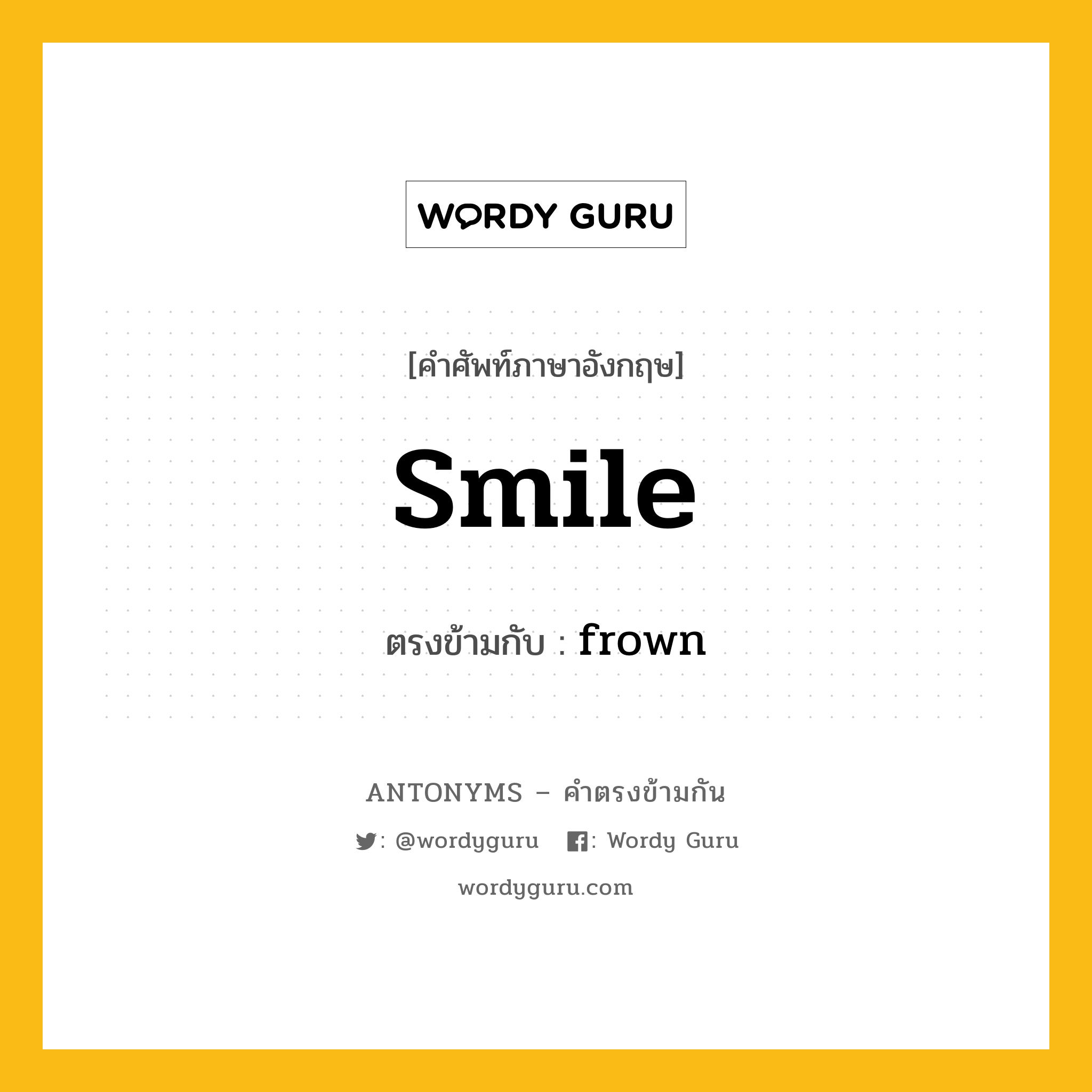 smile เป็นคำตรงข้ามกับคำไหนบ้าง?, คำศัพท์ภาษาอังกฤษที่มีความหมายตรงข้ามกัน smile ตรงข้ามกับ frown หมวด frown