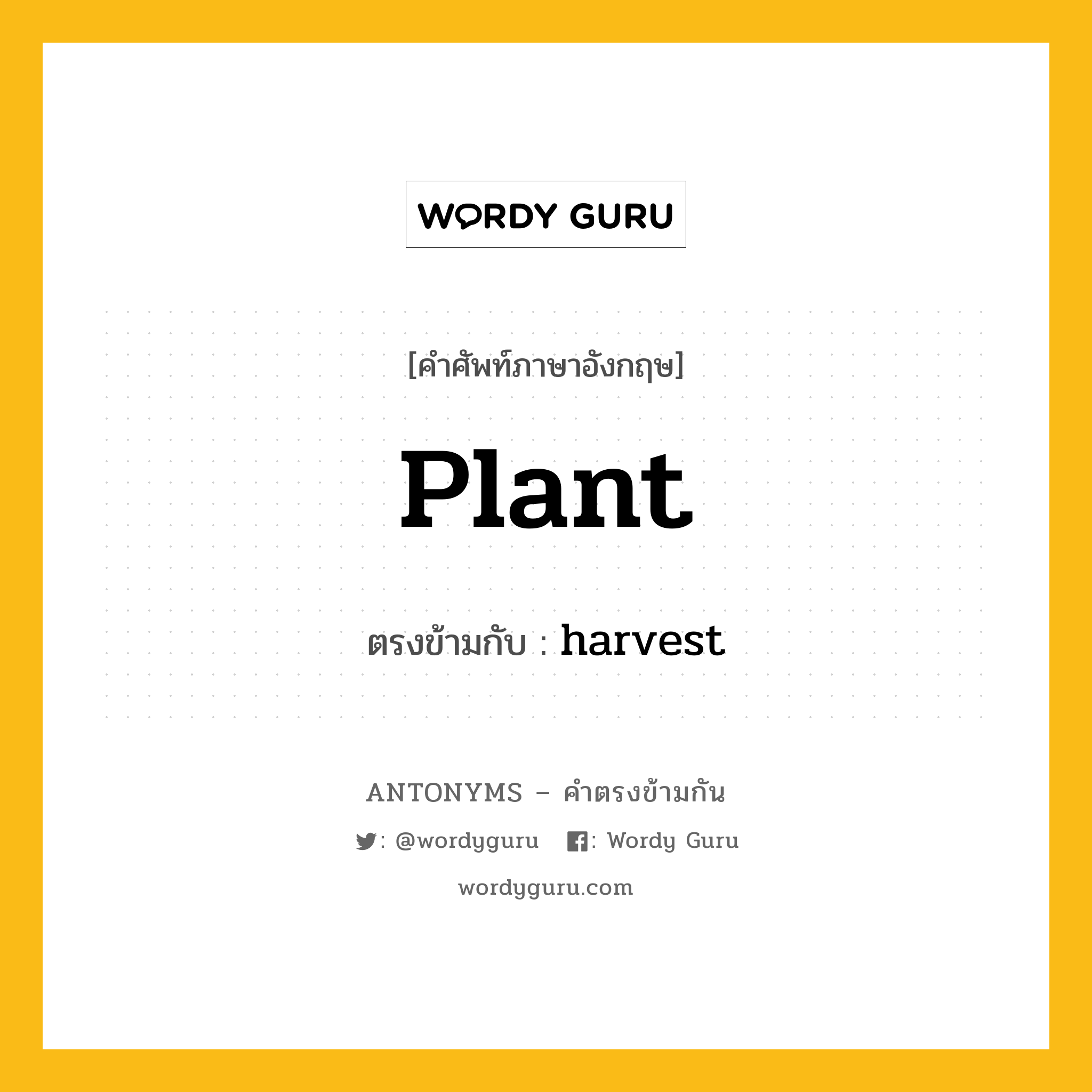 plant เป็นคำตรงข้ามกับคำไหนบ้าง?, คำศัพท์ภาษาอังกฤษที่มีความหมายตรงข้ามกัน plant ตรงข้ามกับ harvest หมวด harvest