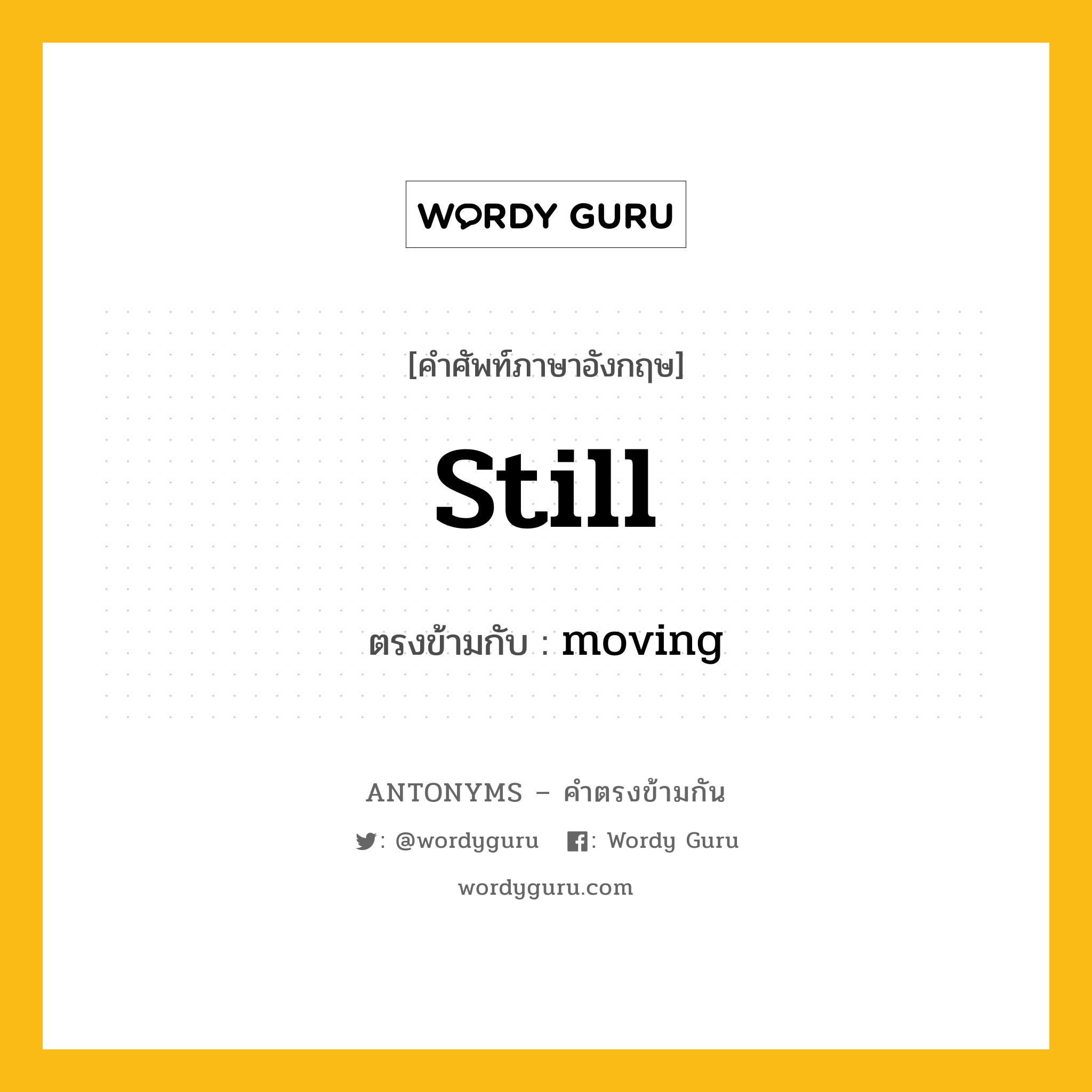 still เป็นคำตรงข้ามกับคำไหนบ้าง?, คำศัพท์ภาษาอังกฤษที่มีความหมายตรงข้ามกัน still ตรงข้ามกับ moving หมวด moving