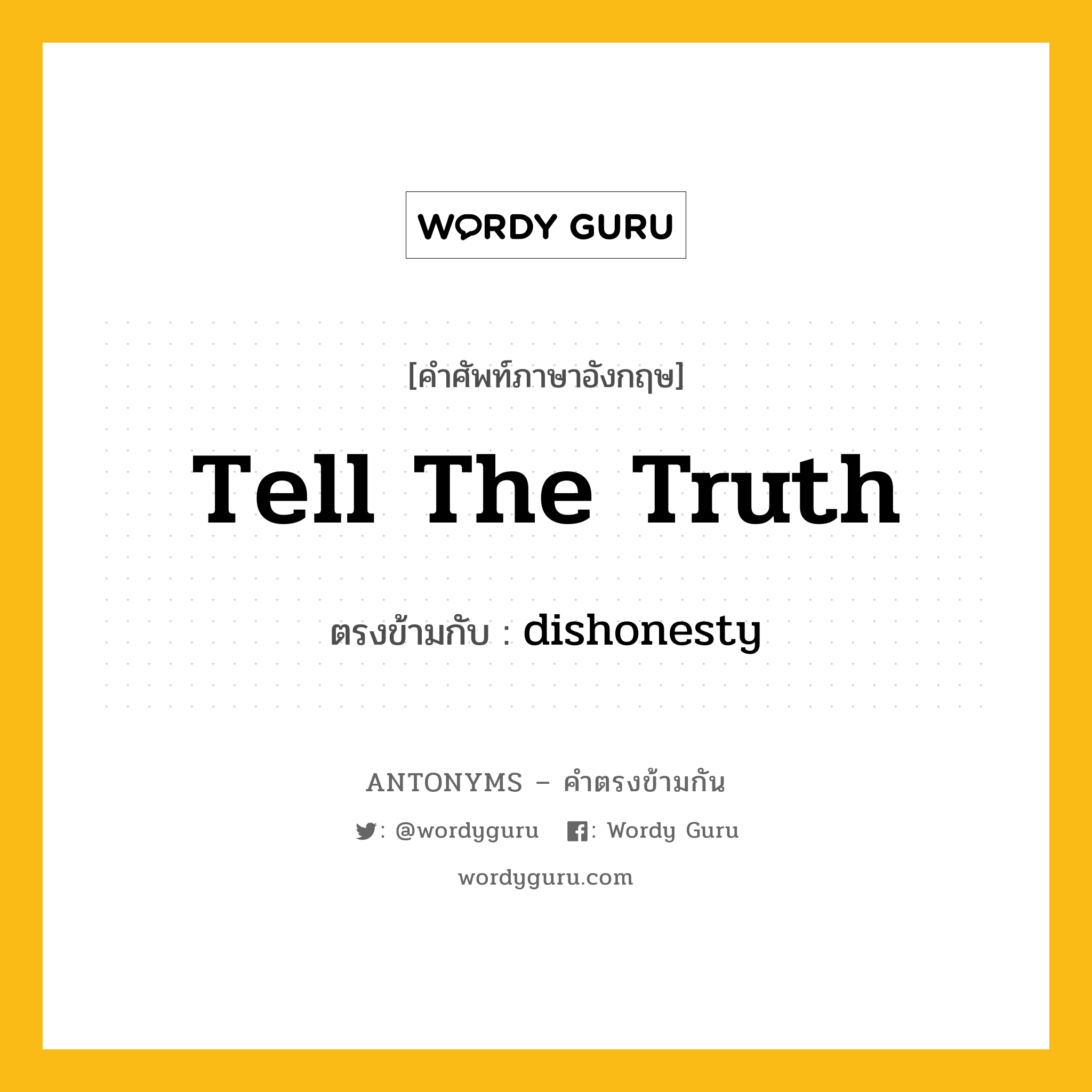 tell the truth เป็นคำตรงข้ามกับคำไหนบ้าง?, คำศัพท์ภาษาอังกฤษที่มีความหมายตรงข้ามกัน tell the truth ตรงข้ามกับ dishonesty หมวด dishonesty