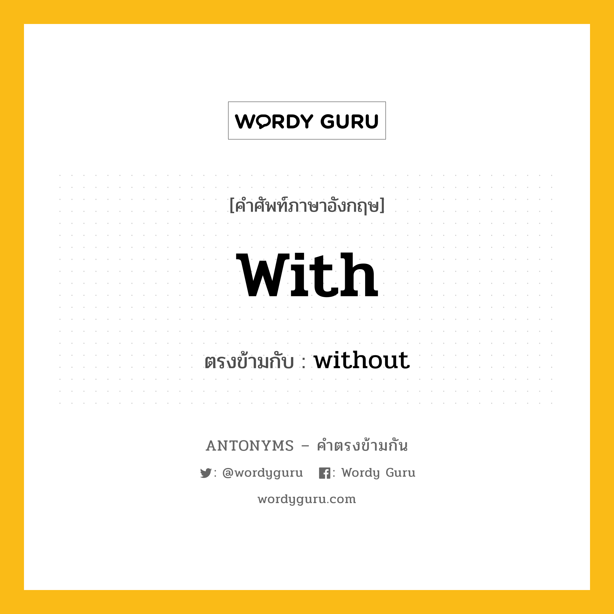 with เป็นคำตรงข้ามกับคำไหนบ้าง?, คำศัพท์ภาษาอังกฤษที่มีความหมายตรงข้ามกัน with ตรงข้ามกับ without หมวด without