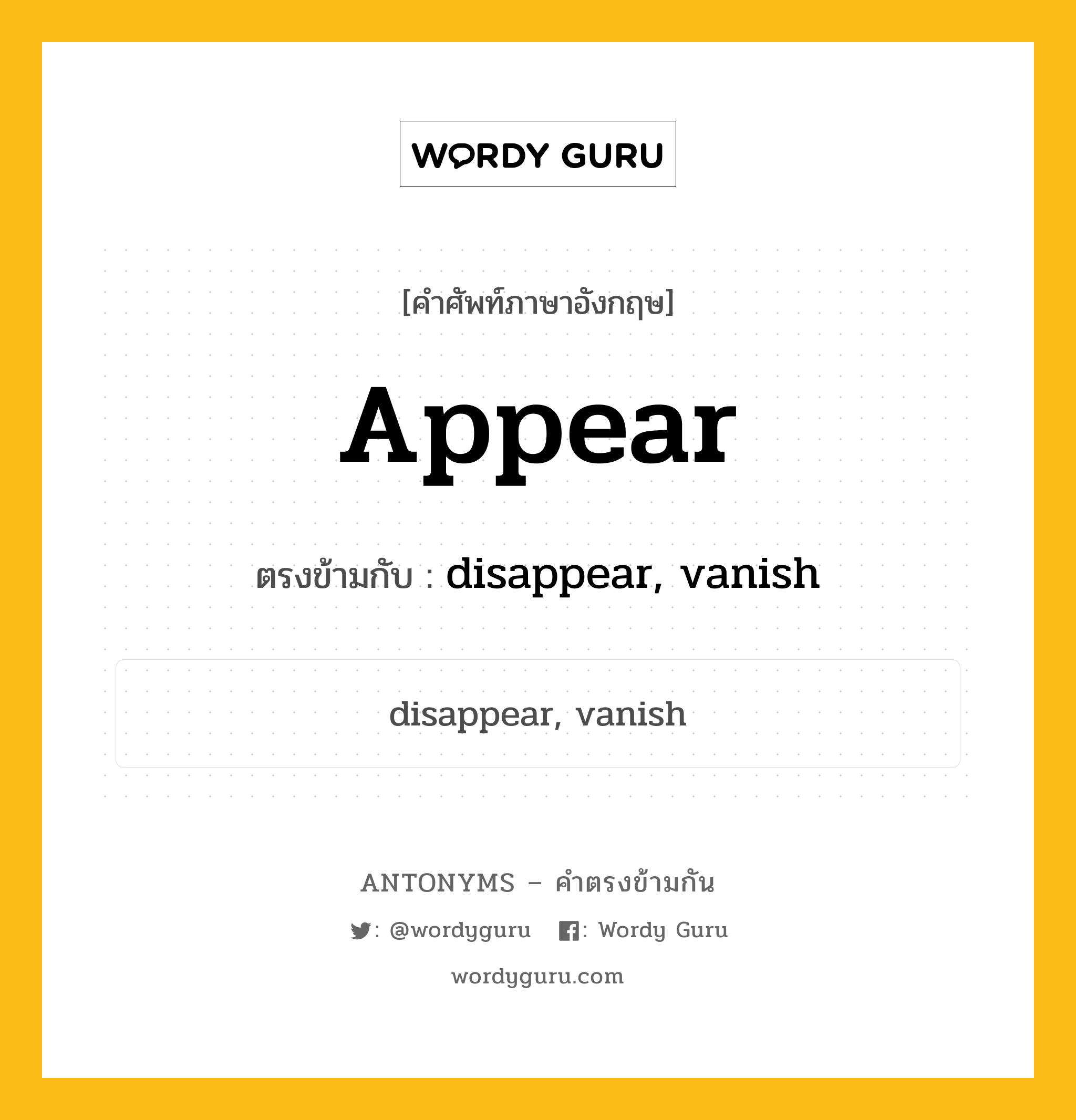 appear เป็นคำตรงข้ามกับคำไหนบ้าง?, คำศัพท์ภาษาอังกฤษที่มีความหมายตรงข้ามกัน appear ตรงข้ามกับ disappear, vanish หมวด disappear, vanish